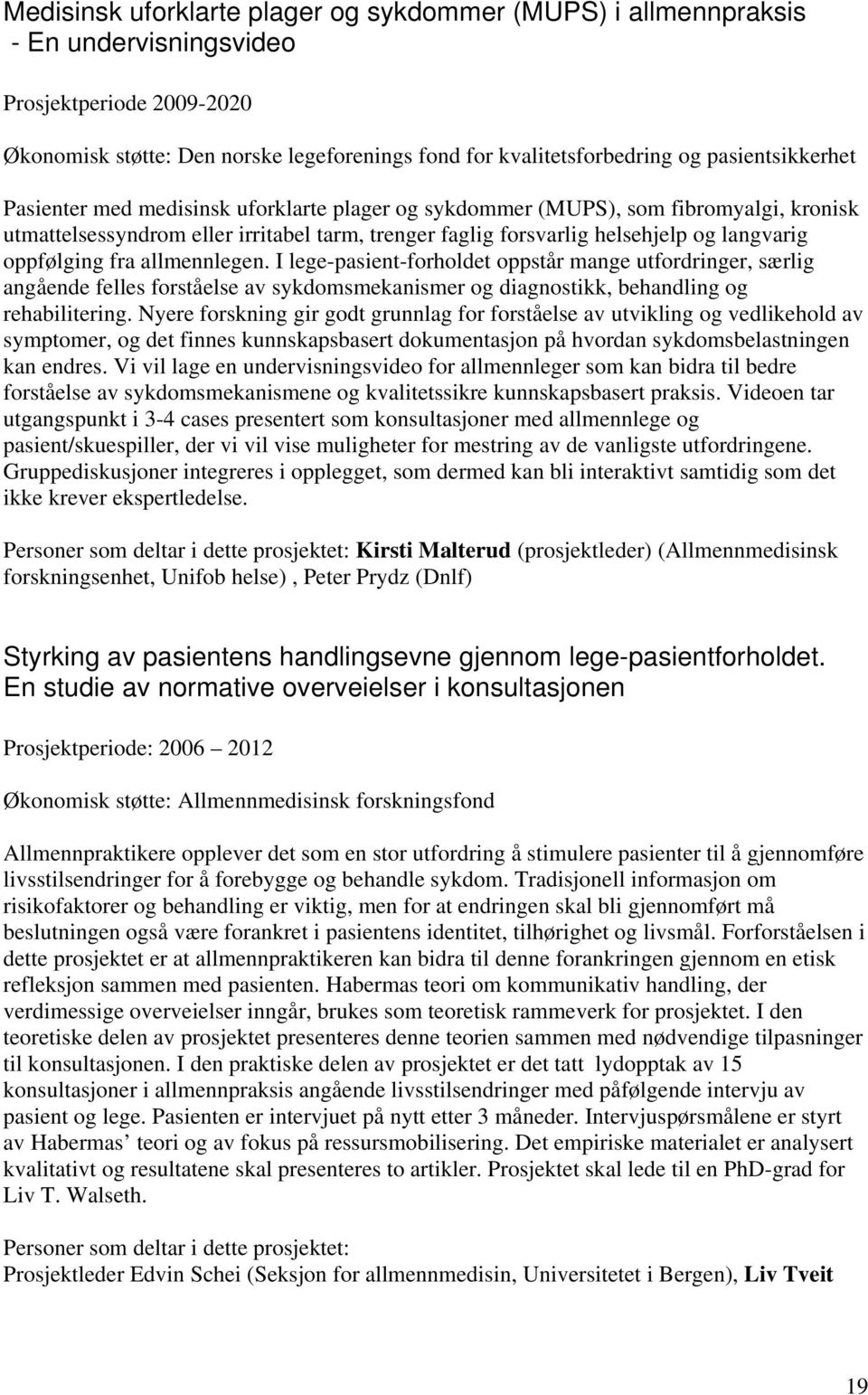 oppfølging fra allmennlegen. I lege-pasient-forholdet oppstår mange utfordringer, særlig angående felles forståelse av sykdomsmekanismer og diagnostikk, behandling og rehabilitering.