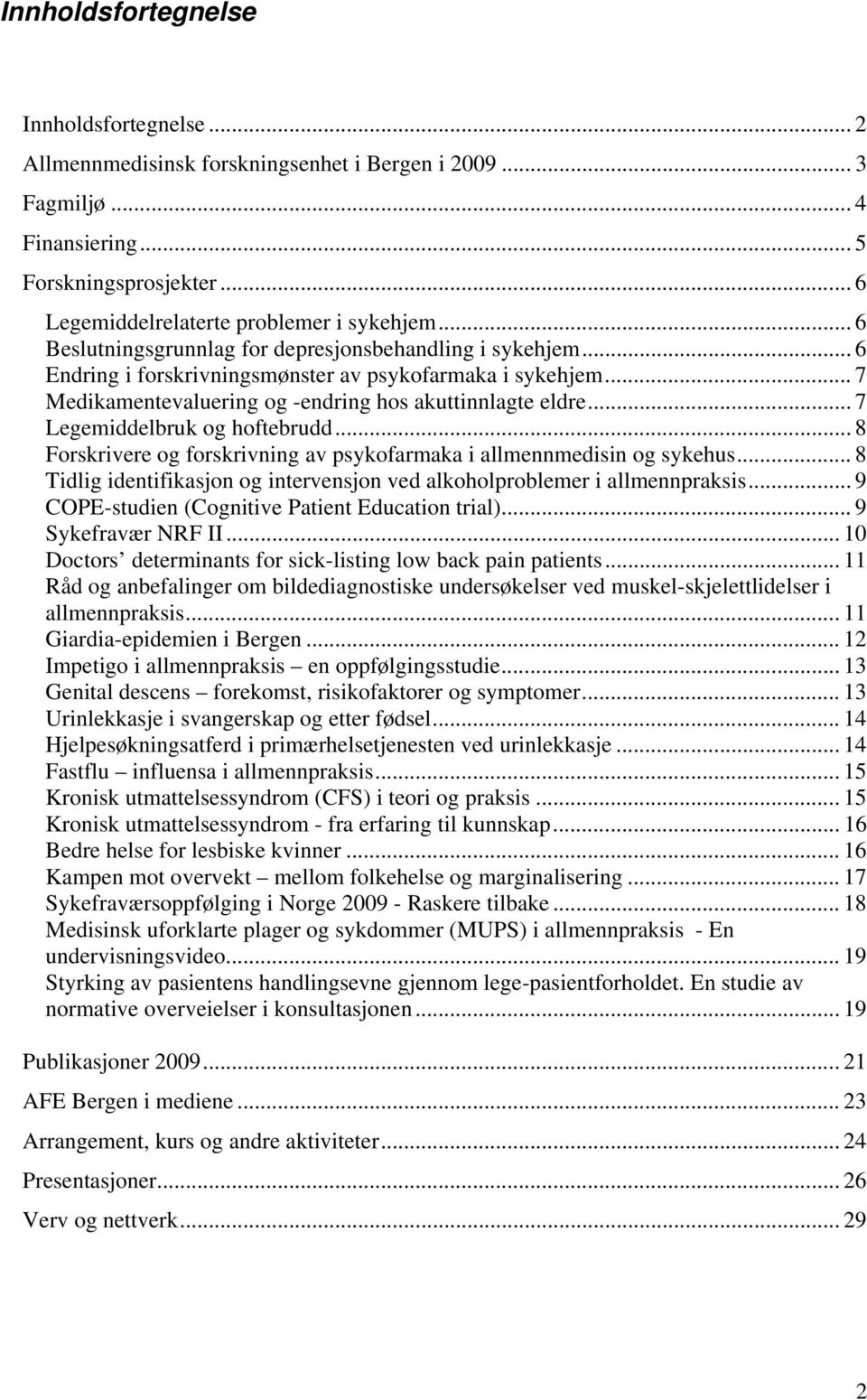 .. 7 Legemiddelbruk og hoftebrudd... 8 Forskrivere og forskrivning av psykofarmaka i allmennmedisin og sykehus... 8 Tidlig identifikasjon og intervensjon ved alkoholproblemer i allmennpraksis.