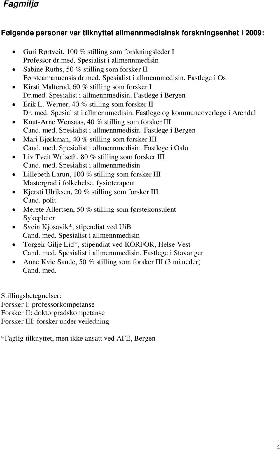 med. Spesialist i allmennmedisin. Fastlege og kommuneoverlege i Arendal Knut-Arne Wensaas, 40 % stilling som forsker III Cand. med. Spesialist i allmennmedisin. Fastlege i Bergen Mari Bjørkman, 40 % stilling som forsker III Cand.