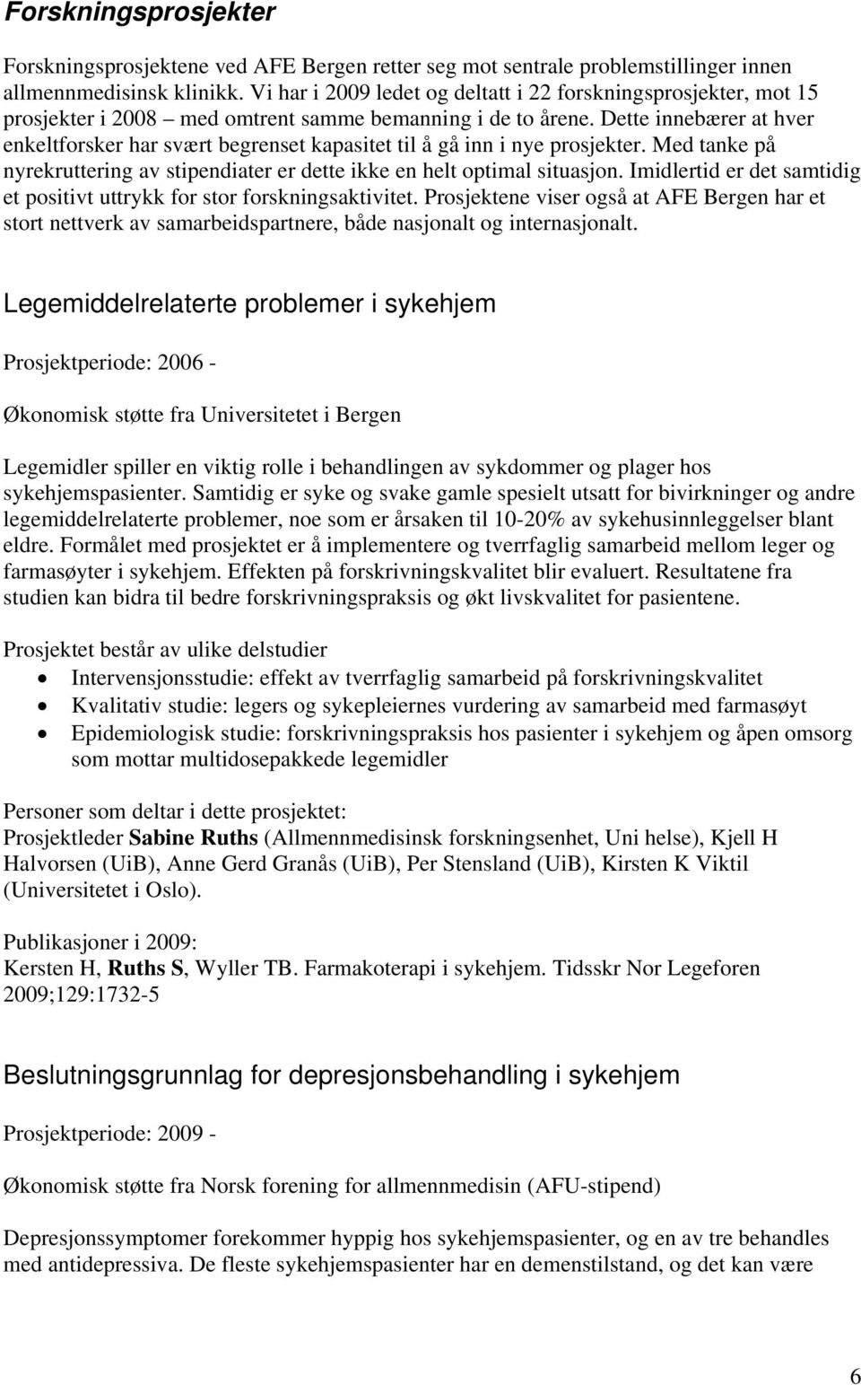 Dette innebærer at hver enkeltforsker har svært begrenset kapasitet til å gå inn i nye prosjekter. Med tanke på nyrekruttering av stipendiater er dette ikke en helt optimal situasjon.