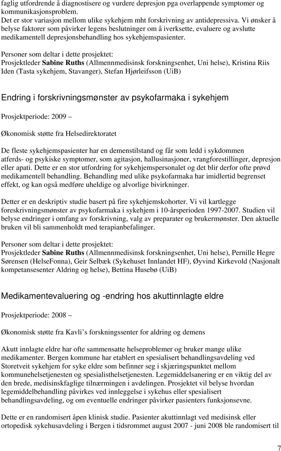 Prosjektleder Sabine Ruths (Allmennmedisinsk forskningsenhet, Uni helse), Kristina Riis Iden (Tasta sykehjem, Stavanger), Stefan Hjørleifsson (UiB) Endring i forskrivningsmønster av psykofarmaka i