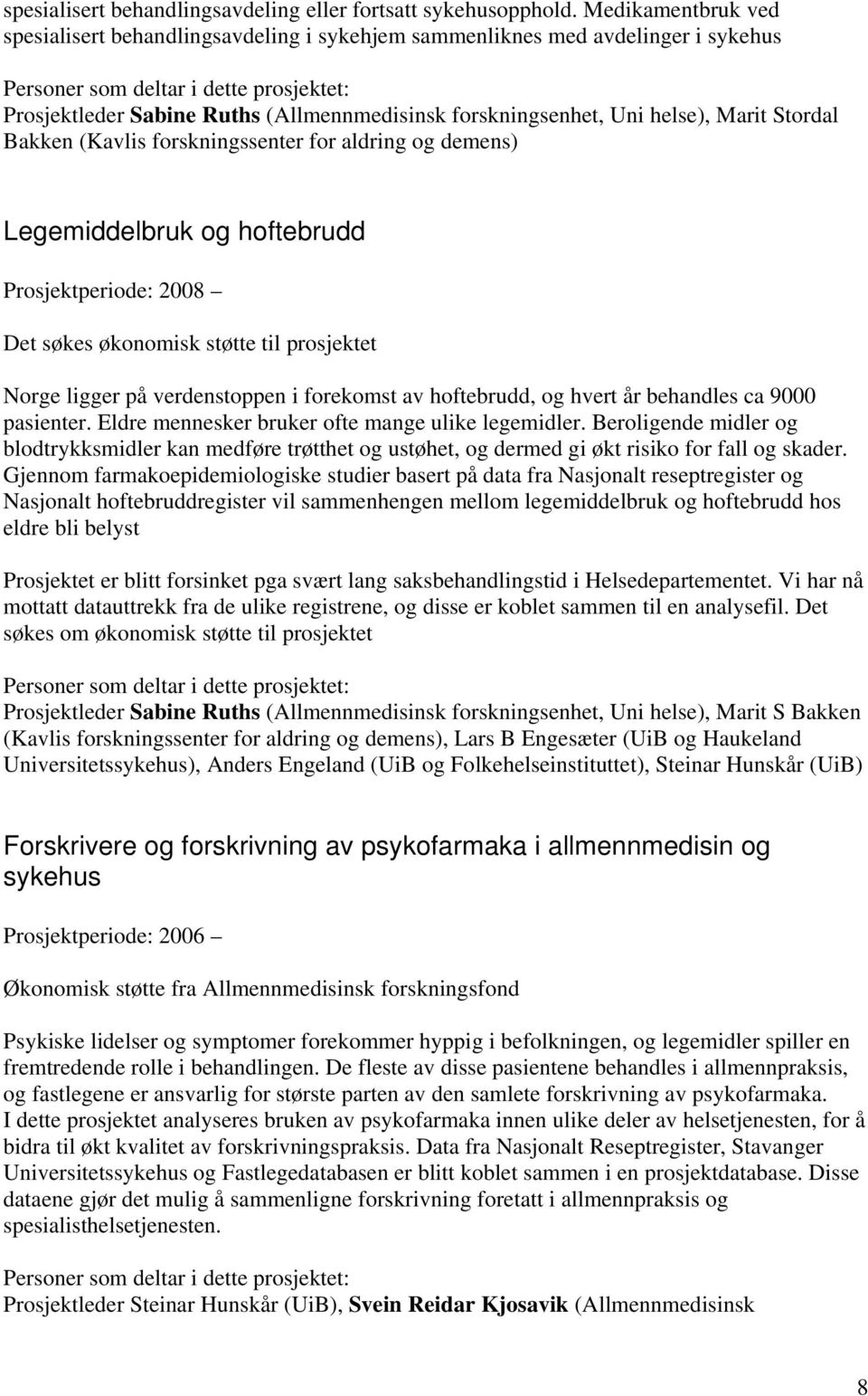 (Kavlis forskningssenter for aldring og demens) Legemiddelbruk og hoftebrudd Prosjektperiode: 2008 Det søkes økonomisk støtte til prosjektet Norge ligger på verdenstoppen i forekomst av hoftebrudd,