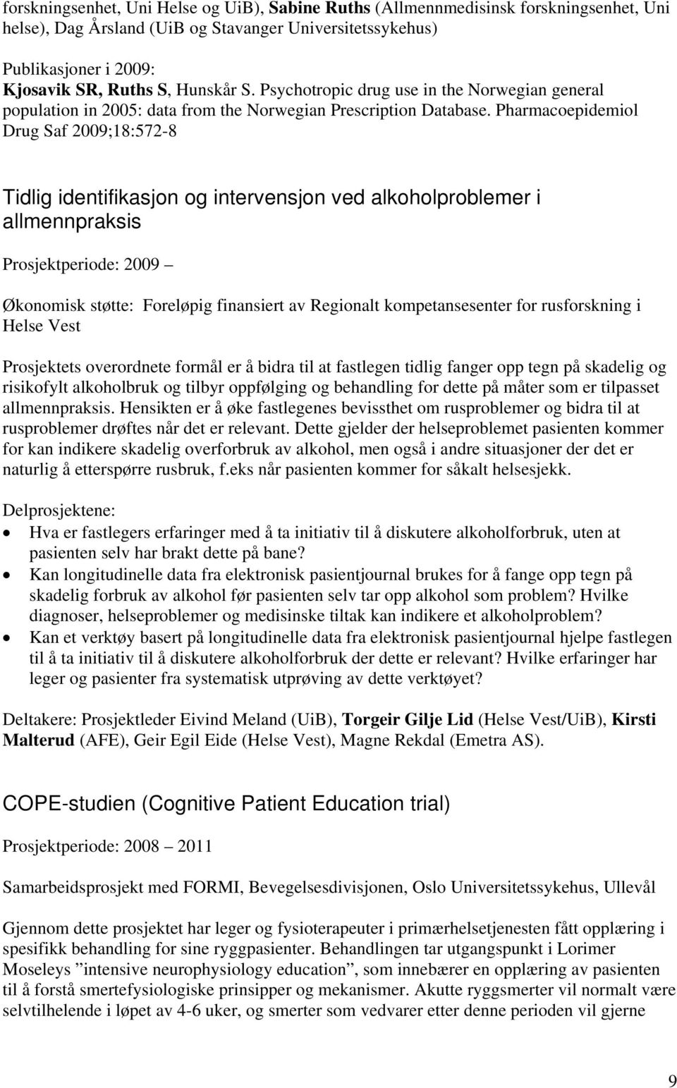 Pharmacoepidemiol Drug Saf 2009;18:572-8 Tidlig identifikasjon og intervensjon ved alkoholproblemer i allmennpraksis Prosjektperiode: 2009 Økonomisk støtte: Foreløpig finansiert av Regionalt