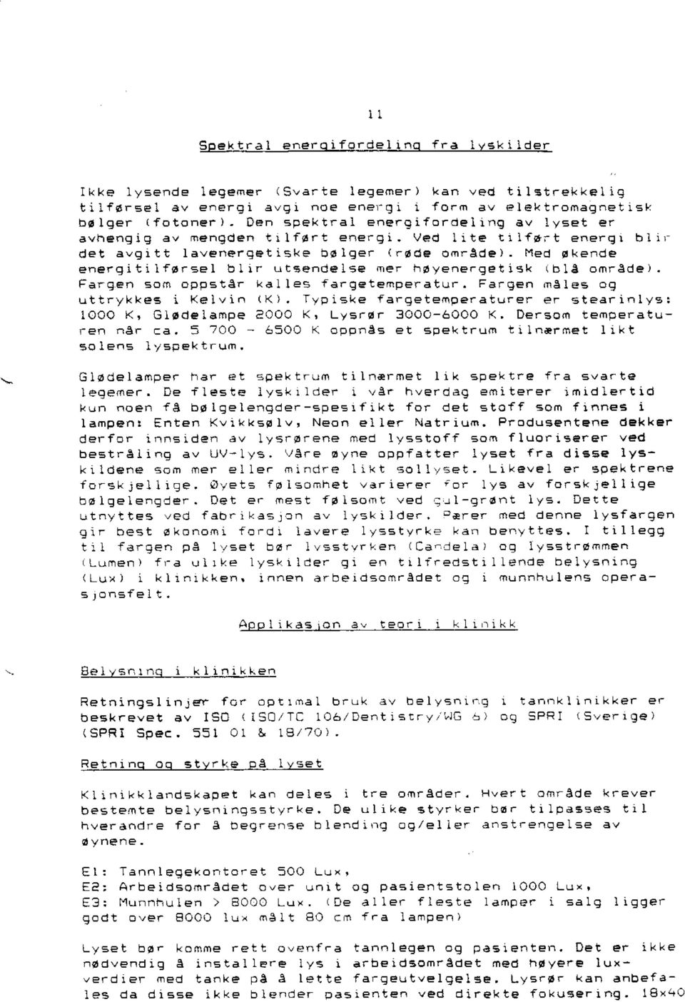 Med 0kende energitilf0rsel blir utsendelse mer h0yenergetisk (bla omrade). Fargen sam oppstar kalles fargetemperatur. Fargen males og uttrykkes i Kelvin (Kl.