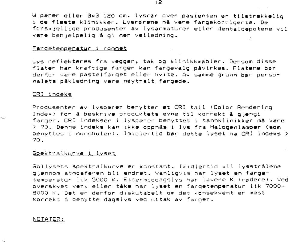 Oersom disse flater har kraftige farger kan fargevaig pavirkes. Flatene b0r derfor v~re pastelfarget elle; hvlte. Av samme grunn b0r persanalets pakledning v.re n0ytralt fargede.