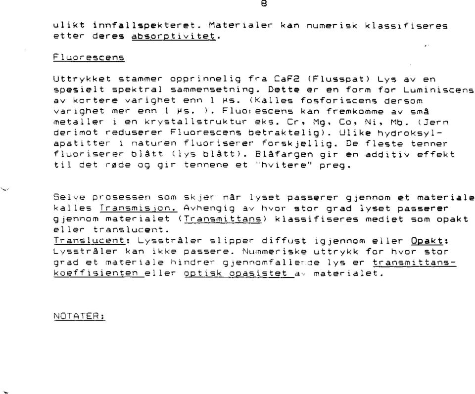 Mg, Ca, Ni. Mb. (]e,n derimot reduserer Fluorescens betrakteligl. Ulike hydroksylapatitter i naturen fluoriserer forskjellig. De fleste tenner fluoriserer bl~tt (lys bl~tt).