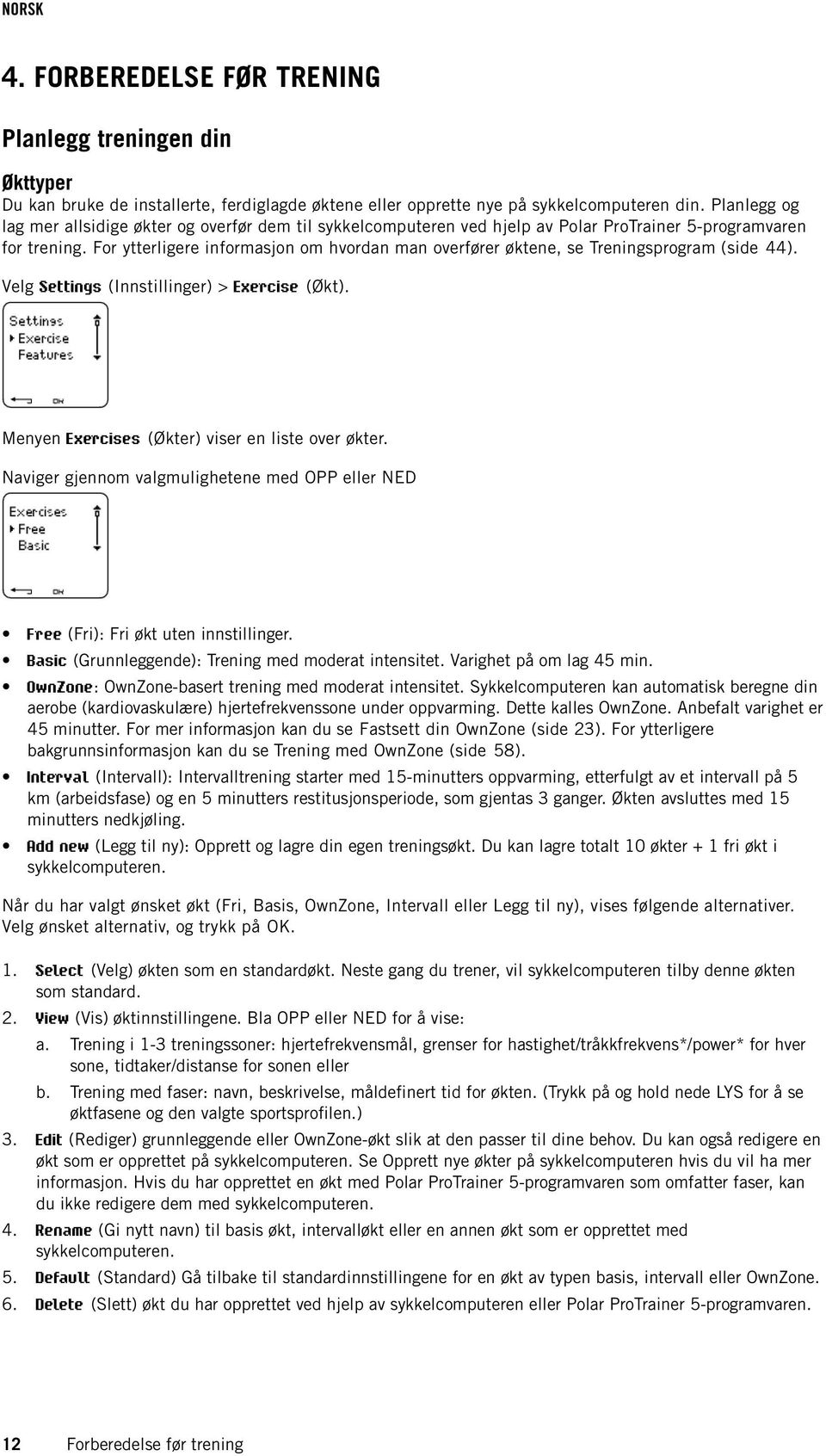 For ytterligere informasjon om hvordan man overfører øktene, se Treningsprogram (side 44). Velg Settings (Innstillinger) > Exercise (Økt). Menyen Exercises (Økter) viser en liste over økter.