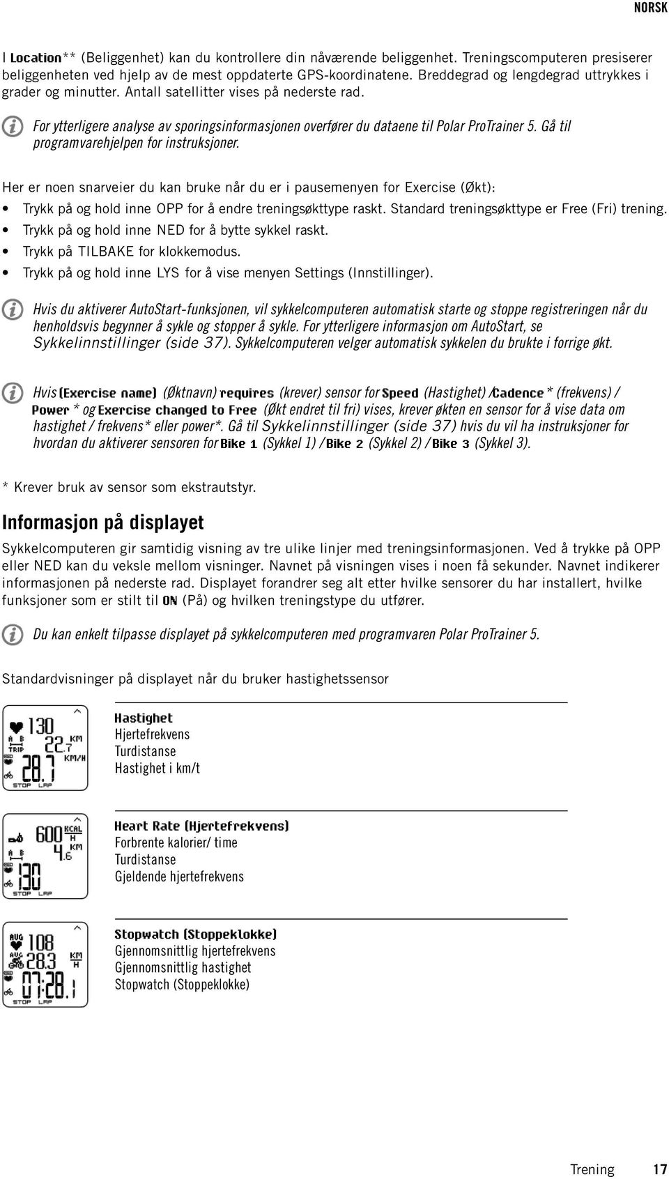 Gå til programvarehjelpen for instruksjoner. Her er noen snarveier du kan bruke når du er i pausemenyen for Exercise (Økt): Trykk på og hold inne OPP for å endre treningsøkttype raskt.