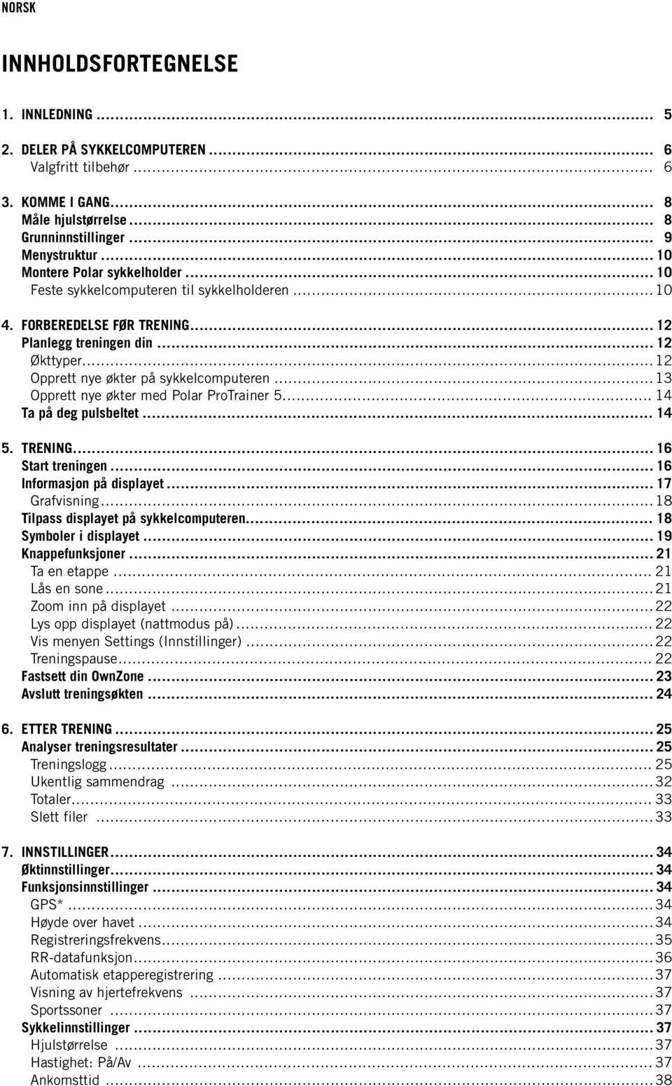 .. 12 Opprett nye økter på sykkelcomputeren... 13 Opprett nye økter med Polar ProTrainer 5... 14 Ta på deg pulsbeltet... 14 5. TRENING... 16 Start treningen... 16 Informasjon på displayet.