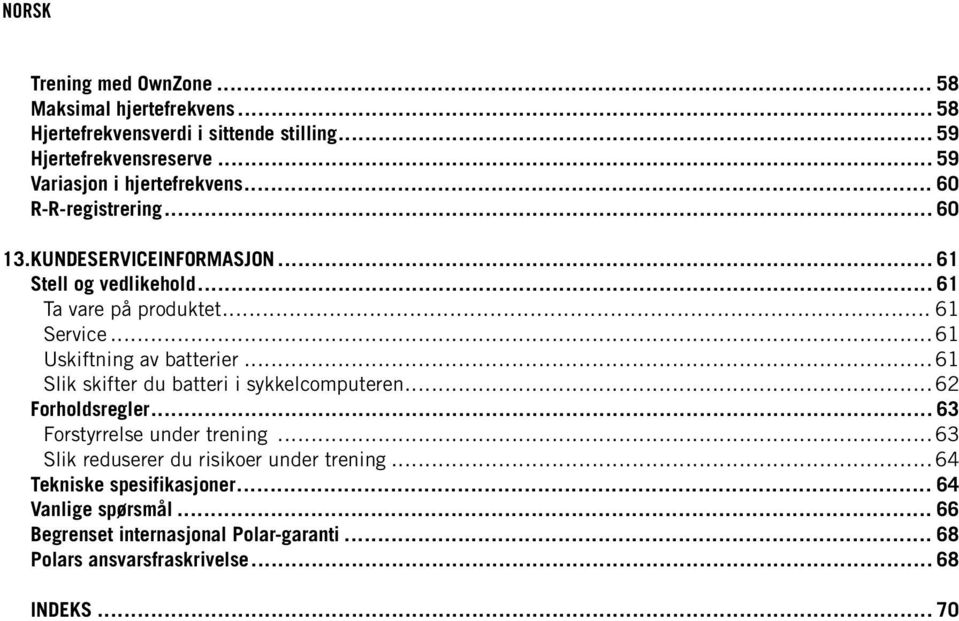 .. 61 Service... 61 Uskiftning av batterier... 61 Slik skifter du batteri i sykkelcomputeren... 62 Forholdsregler... 63 Forstyrrelse under trening.