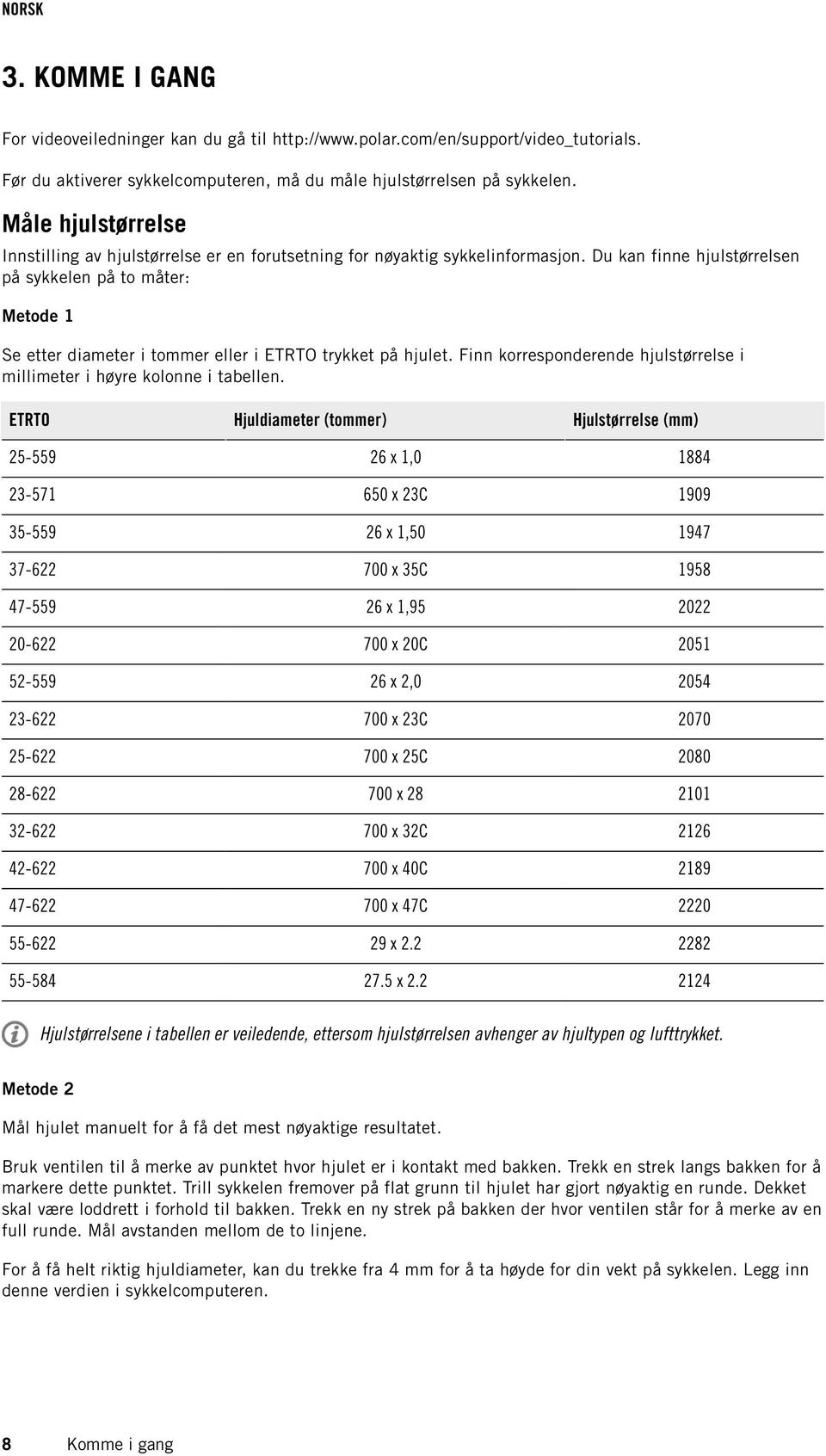 Du kan finne hjulstørrelsen på sykkelen på to måter: Metode 1 Se etter diameter i tommer eller i ETRTO trykket på hjulet. Finn korresponderende hjulstørrelse i millimeter i høyre kolonne i tabellen.