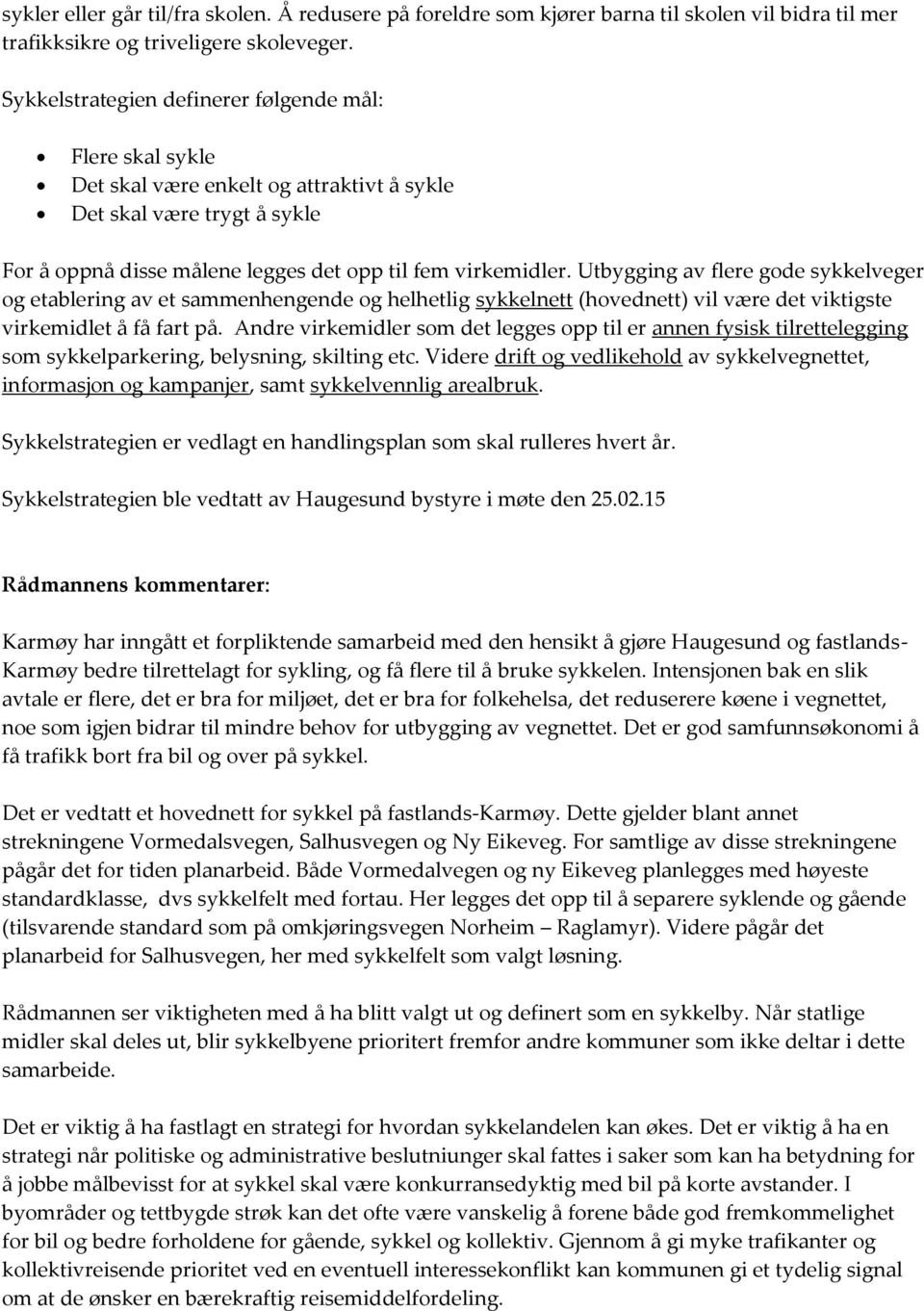 Utbygging av flere gode sykkelveger og etablering av et sammenhengende og helhetlig sykkelnett (hovednett) vil være det viktigste virkemidlet å få fart på.