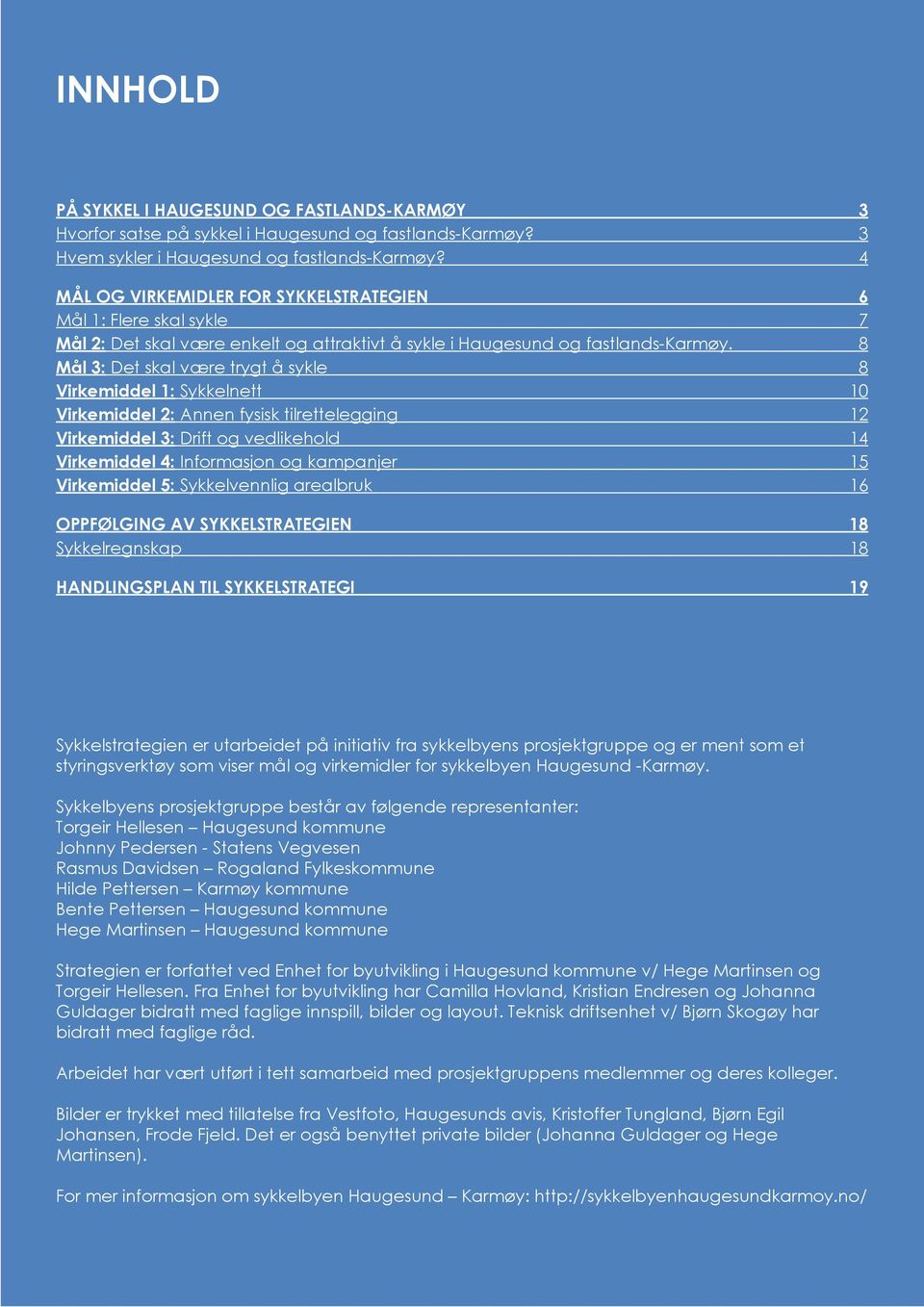 8 Mål 3: Det skal være trygt å sykle 8 Virkemiddel 1: Sykkelnett 10 Virkemiddel 2: Annen fysisk tilrettelegging 12 Virkemiddel 3: Drift og vedlikehold 14 Virkemiddel 4: Informasjon og kampanjer 15