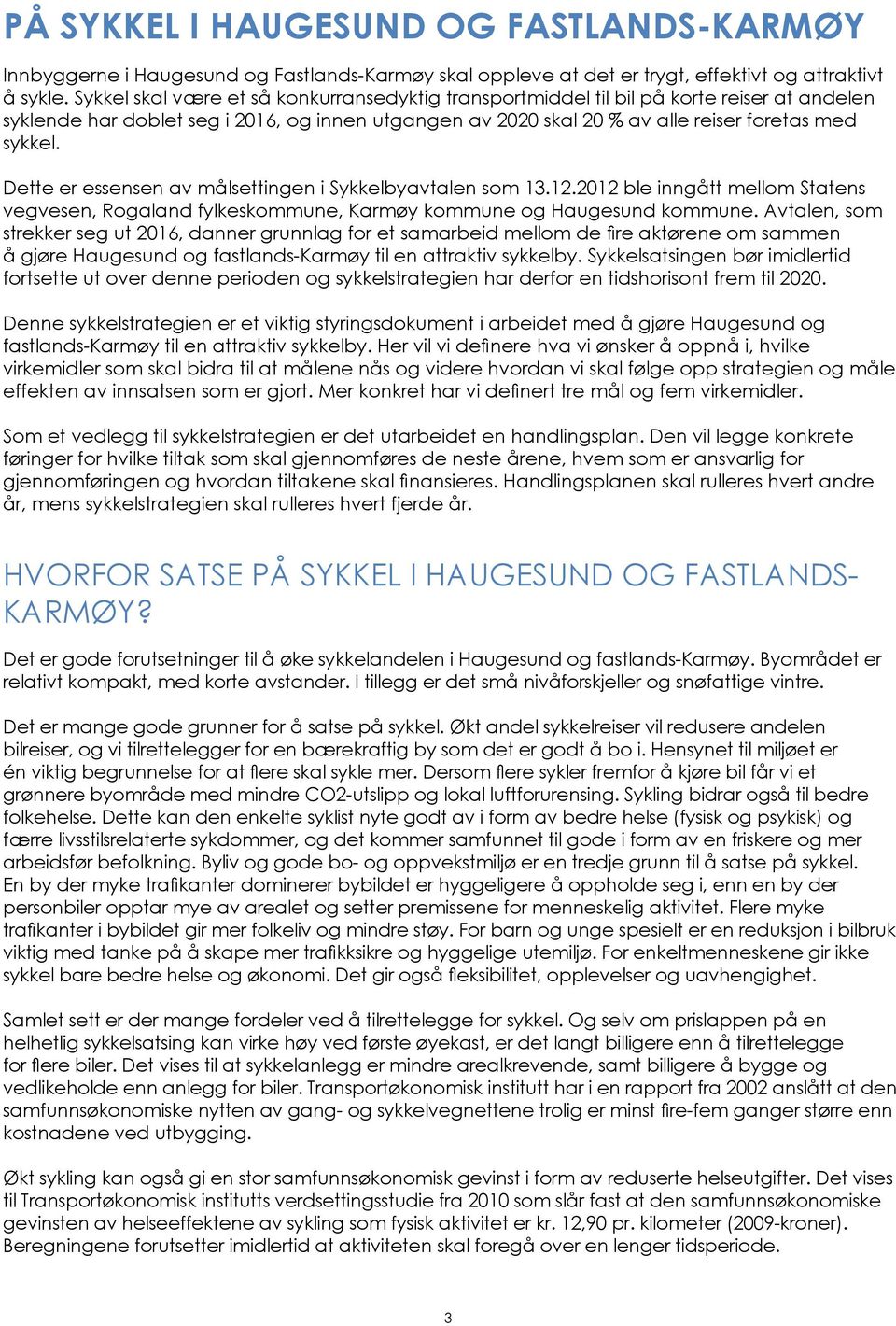 Dette er essensen av målsettingen i Sykkelbyavtalen som 13.12.2012 ble inngått mellom Statens vegvesen, Rogaland fylkeskommune, Karmøy kommune og Haugesund kommune.