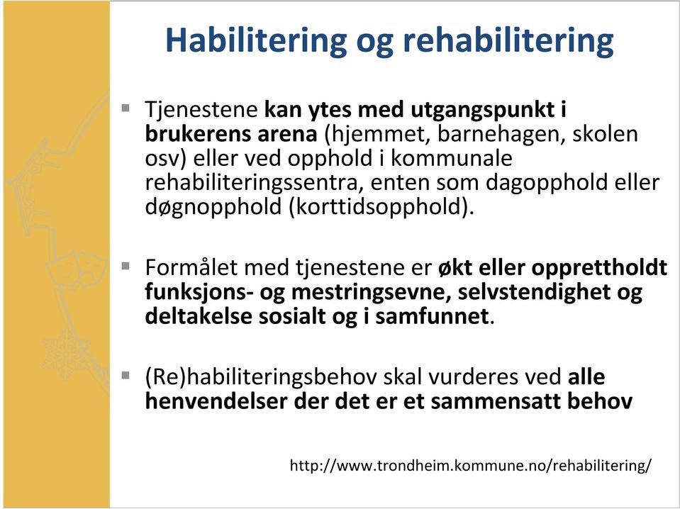 Formålet med tjenestene er økt eller opprettholdt funksjons og mestringsevne, selvstendighet og deltakelse sosialt og i