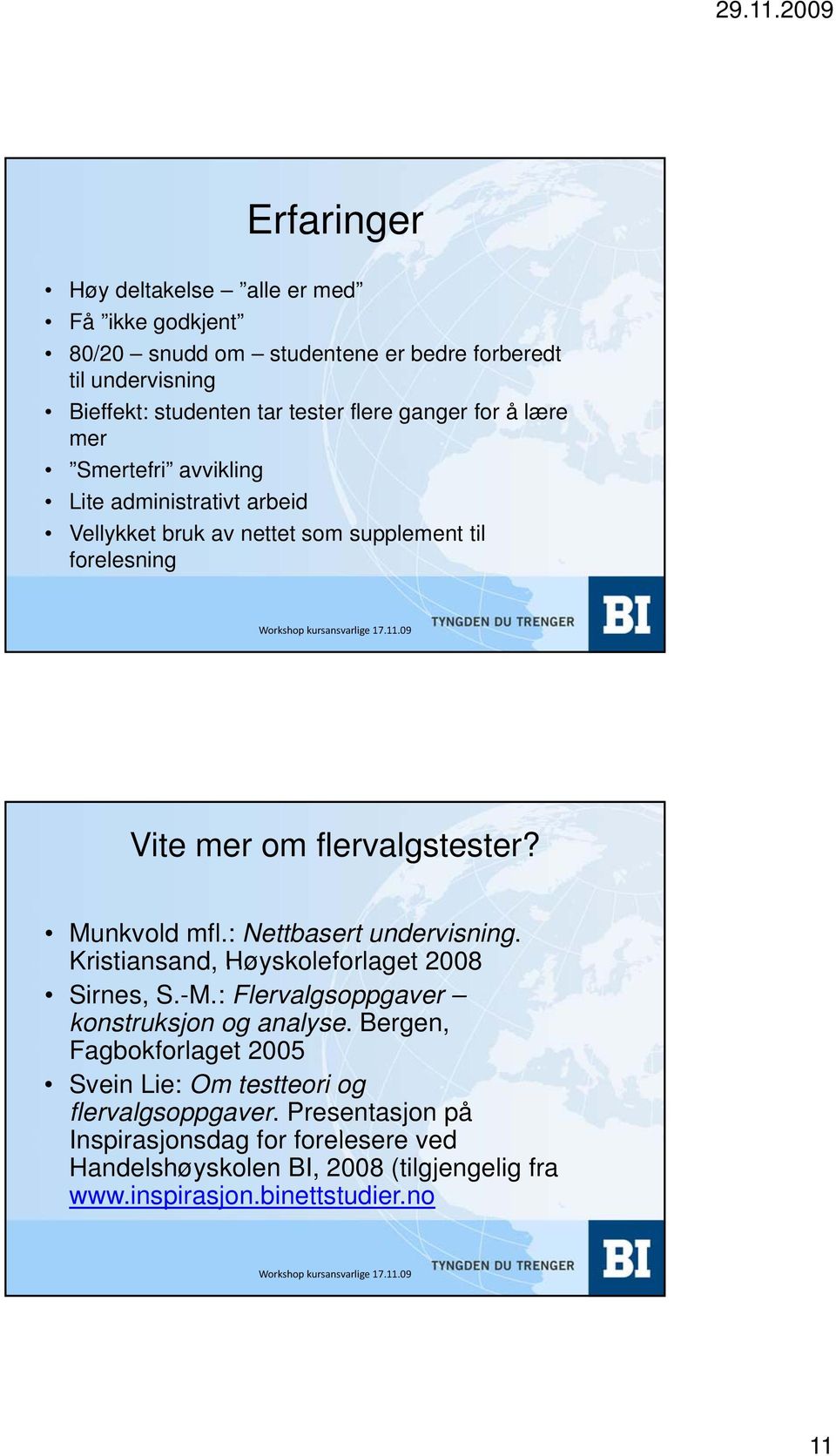 : Nettbasert undervisning. Kristiansand, Høyskoleforlaget 2008 Sirnes, S.-M.: Flervalgsoppgaver konstruksjon og analyse.