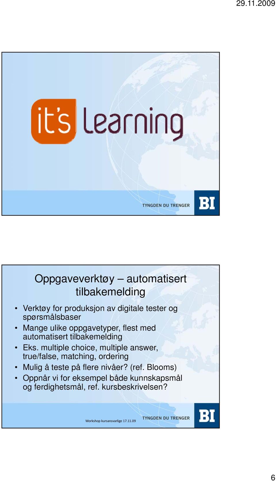 multiple choice, multiple answer, true/false, matching, ordering Mulig å teste på flere