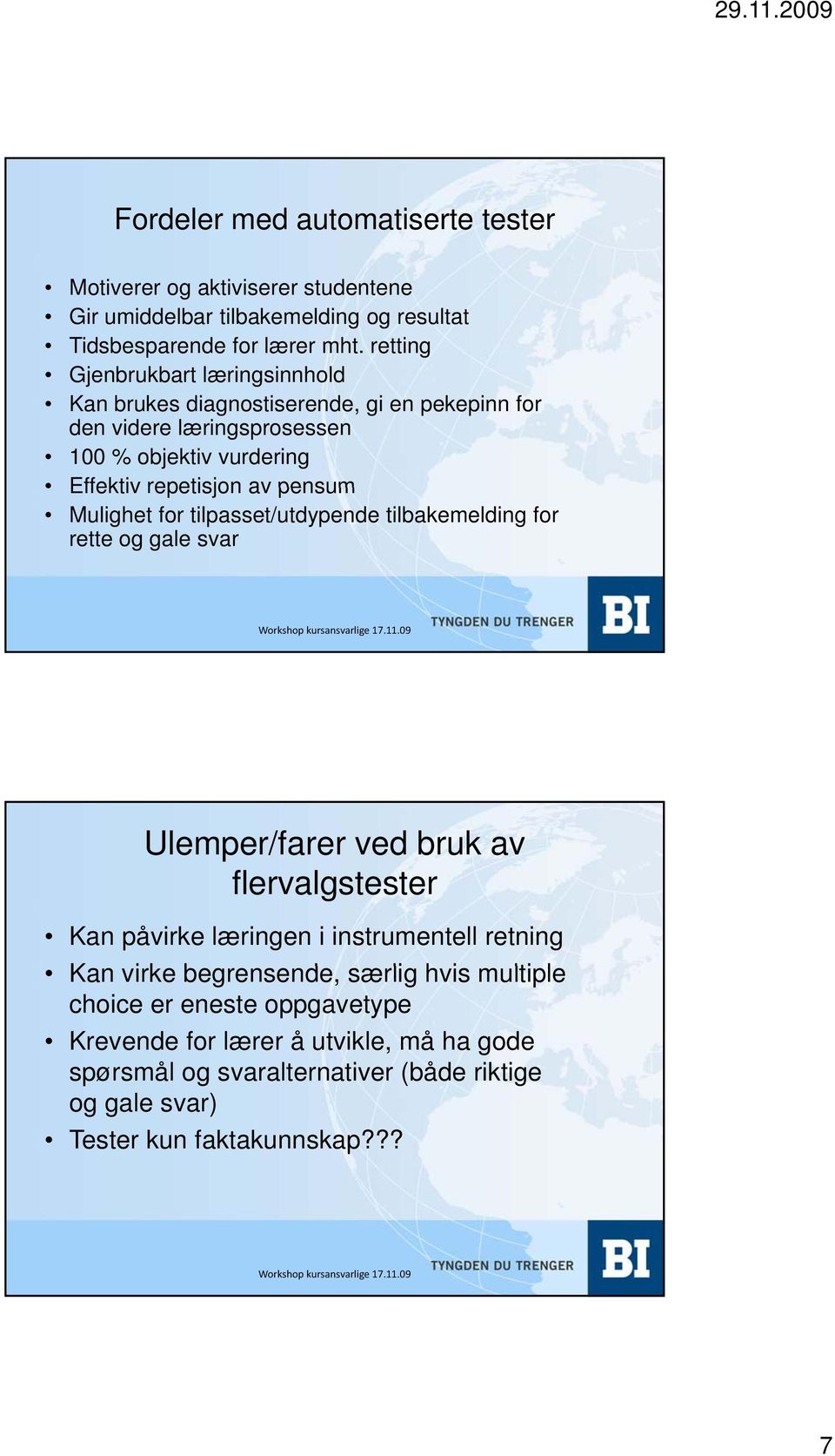 Mulighet for tilpasset/utdypende tilbakemelding for rette og gale svar Ulemper/farer ved bruk av flervalgstester Kan påvirke læringen i instrumentell retning Kan virke