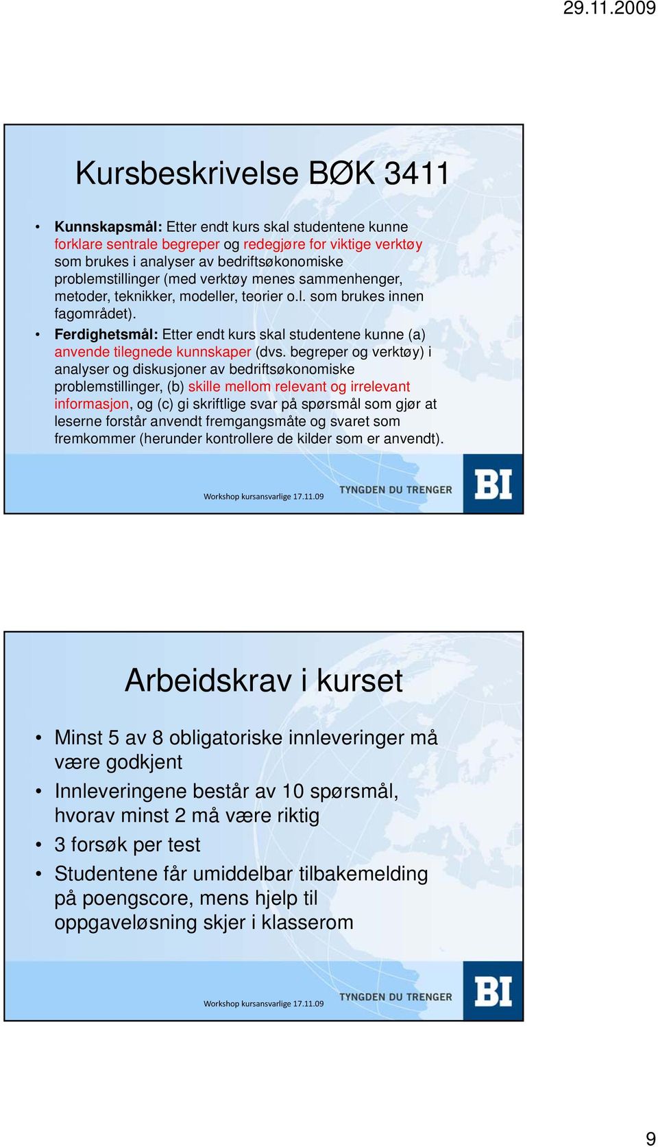 begreper og verktøy) i analyser og diskusjoner av bedriftsøkonomiske problemstillinger, (b) skille mellom relevant og irrelevant informasjon, og (c) gi skriftlige svar på spørsmål som gjør at leserne