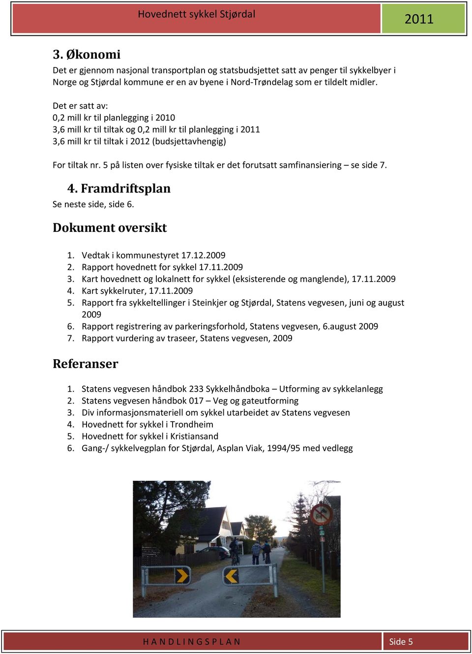 5 på listen over fysiske tiltak er det forutsatt samfinansiering se side 7. 4. Framdriftsplan Se neste side, side 6. Dokument oversikt 1. Vedtak i kommunestyret 17.12.2009 2.