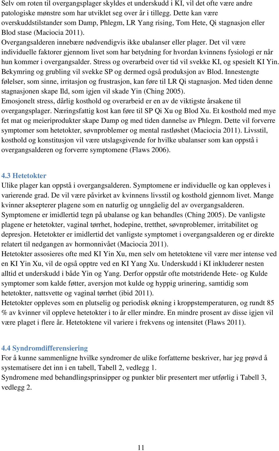 Det vil være individuelle faktorer gjennom livet som har betydning for hvordan kvinnens fysiologi er når hun kommer i overgangsalder. Stress og overarbeid over tid vil svekke KI, og spesielt KI Yin.