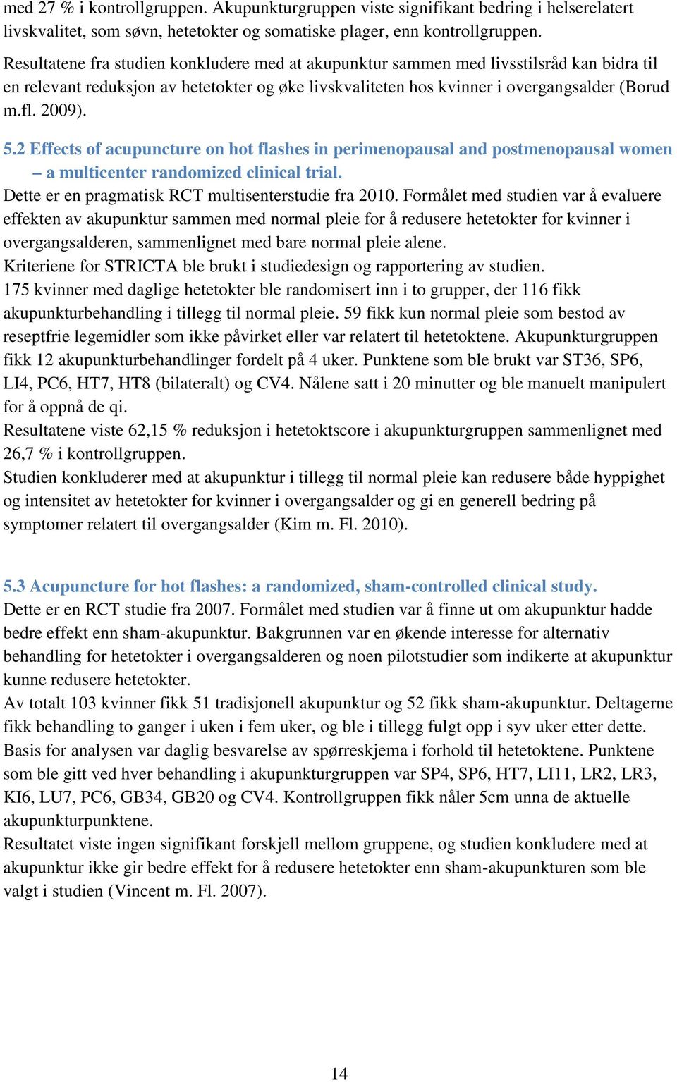 2 Effects of acupuncture on hot flashes in perimenopausal and postmenopausal women a multicenter randomized clinical trial. Dette er en pragmatisk RCT multisenterstudie fra 2010.