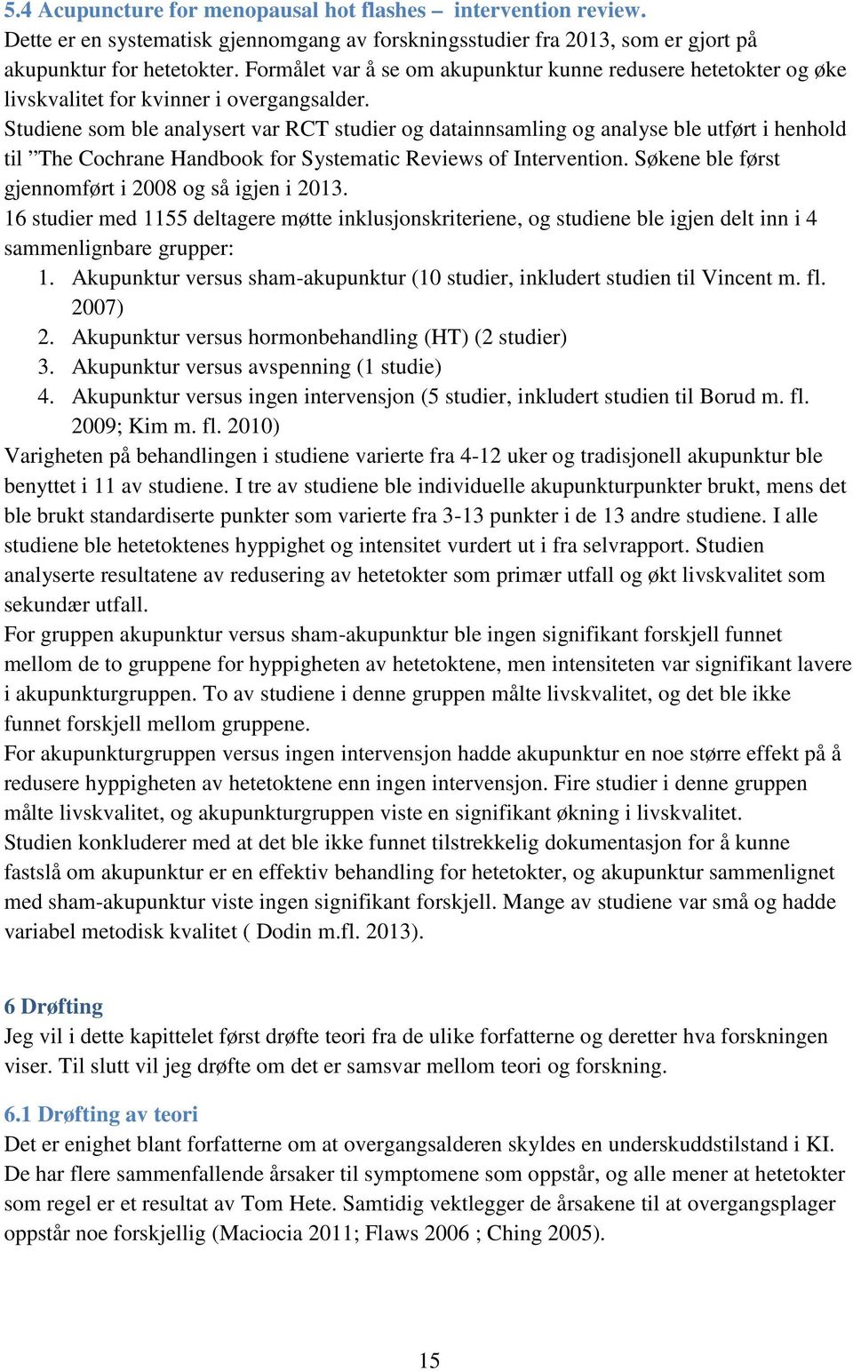 Studiene som ble analysert var RCT studier og datainnsamling og analyse ble utført i henhold til The Cochrane Handbook for Systematic Reviews of Intervention.