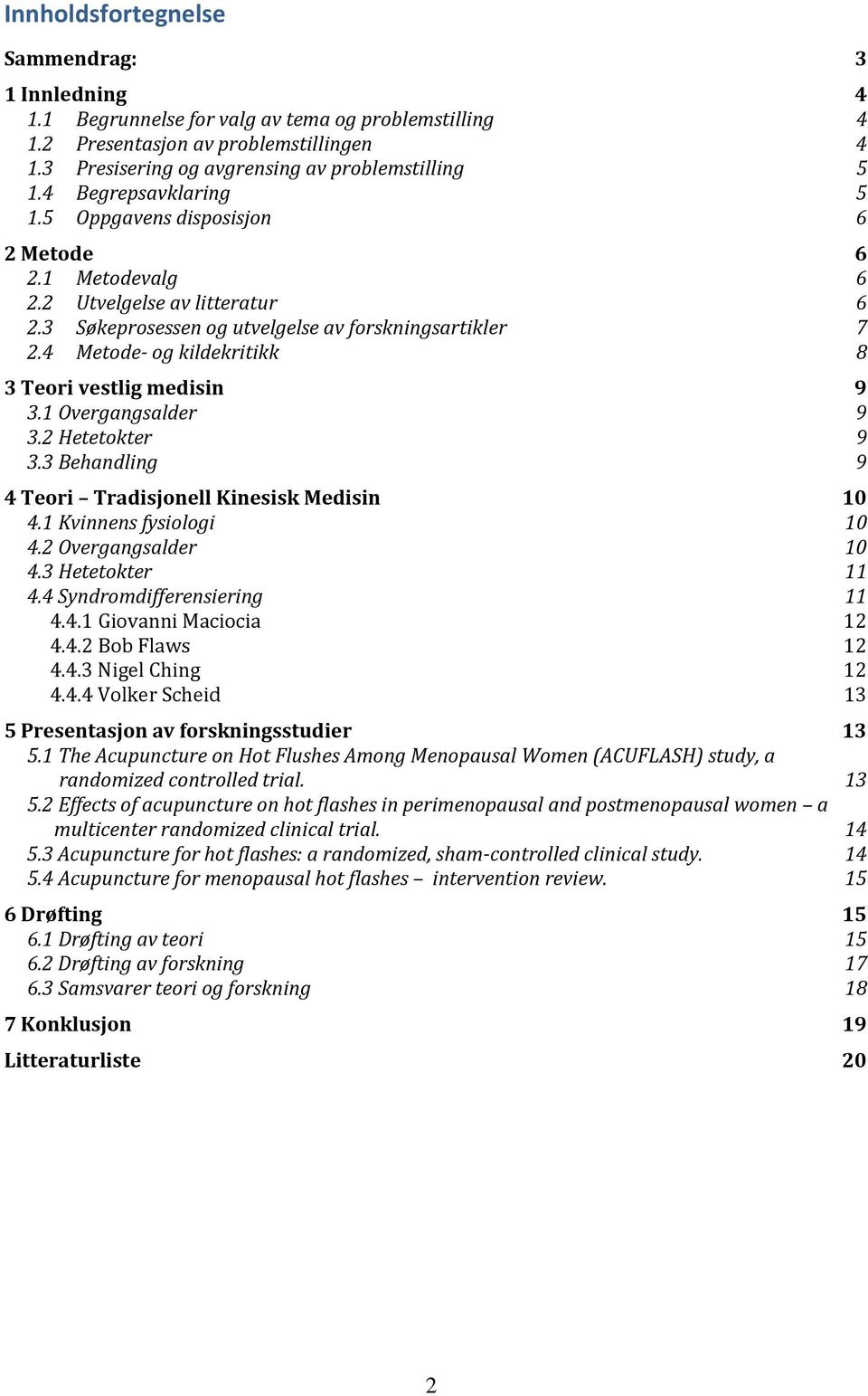 4 Metode- og kildekritikk 8 3 Teori vestlig medisin 9 3.1 Overgangsalder 9 3.2 Hetetokter 9 3.3 Behandling 9 4 Teori Tradisjonell Kinesisk Medisin 10 4.1 Kvinnens fysiologi 10 4.2 Overgangsalder 10 4.