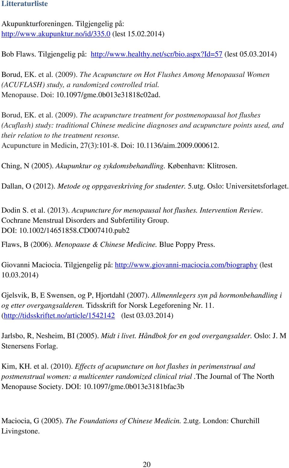 The Acupuncture on Hot Flushes Among Menopausal Women (ACUFLASH) study, a randomized controlled trial. Menopause. Doi: 10.1097/gme.0b013e31818c02ad. Borud, EK. et al. (2009).