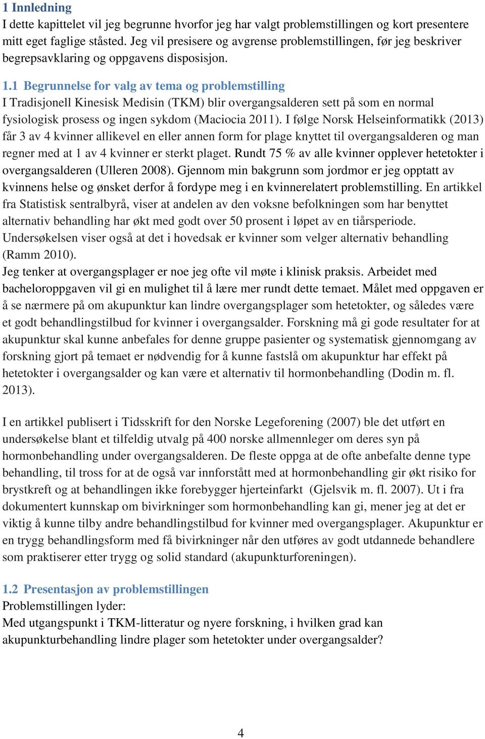 1 Begrunnelse for valg av tema og problemstilling I Tradisjonell Kinesisk Medisin (TKM) blir overgangsalderen sett på som en normal fysiologisk prosess og ingen sykdom (Maciocia 2011).