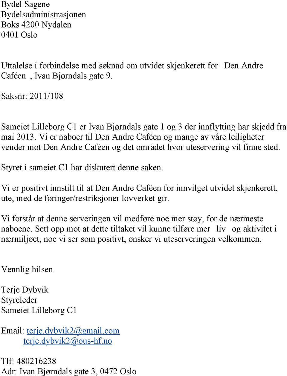 Vi er naboer til Den Andre Caféen og mange av våre leiligheter vender mot Den Andre Caféen og det området hvor uteservering vil finne sted. Styret i sameiet C1 har diskutert denne saken.