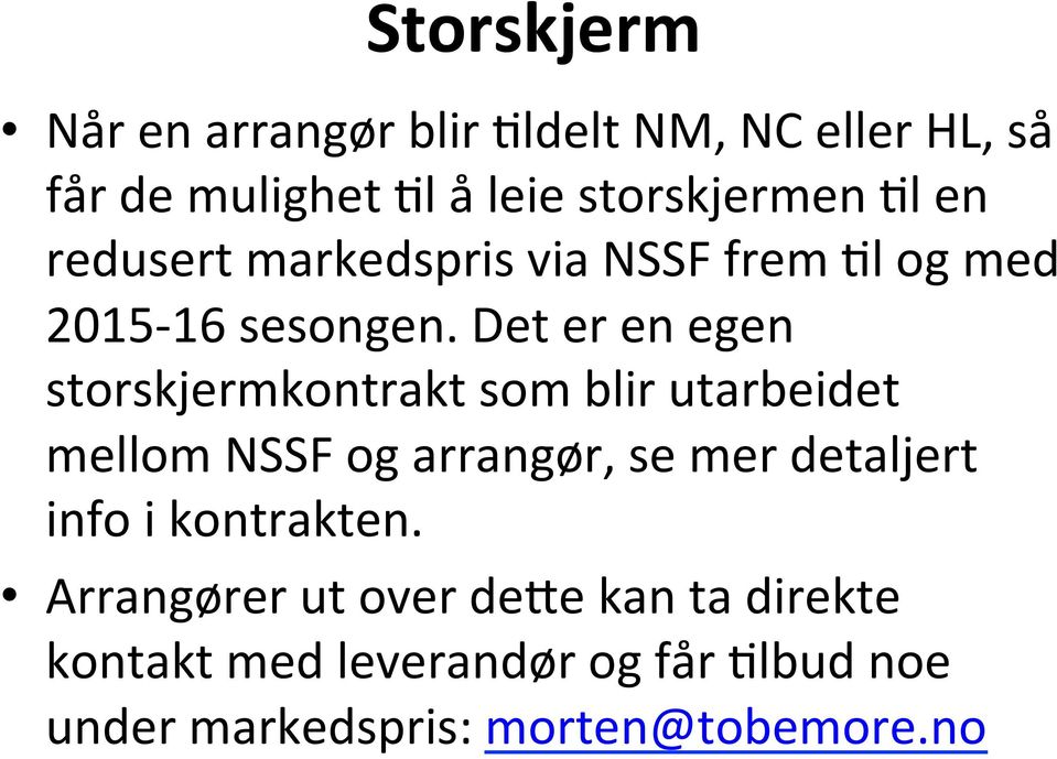 Det er en egen storskjermkontrakt som blir utarbeidet mellom NSSF og arrangør, se mer detaljert