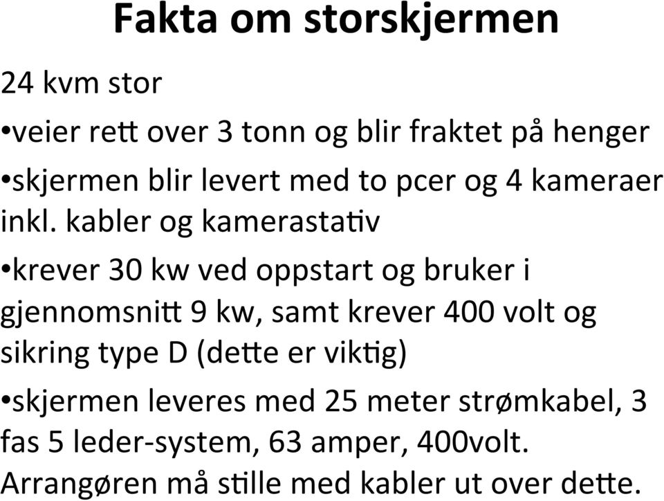 kabler og kamerasta6v krever 30 kw ved oppstart og bruker i gjennomsnik 9 kw, samt krever 400 volt