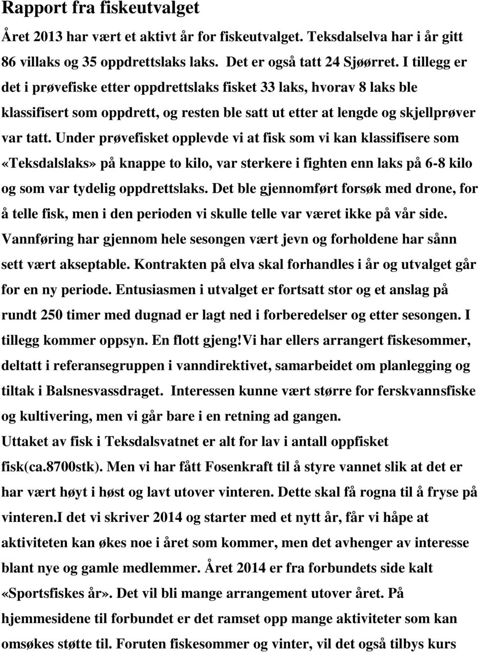 Under prøvefisket opplevde vi at fisk som vi kan klassifisere som «Teksdalslaks» på knappe to kilo, var sterkere i fighten enn laks på 6-8 kilo og som var tydelig oppdrettslaks.