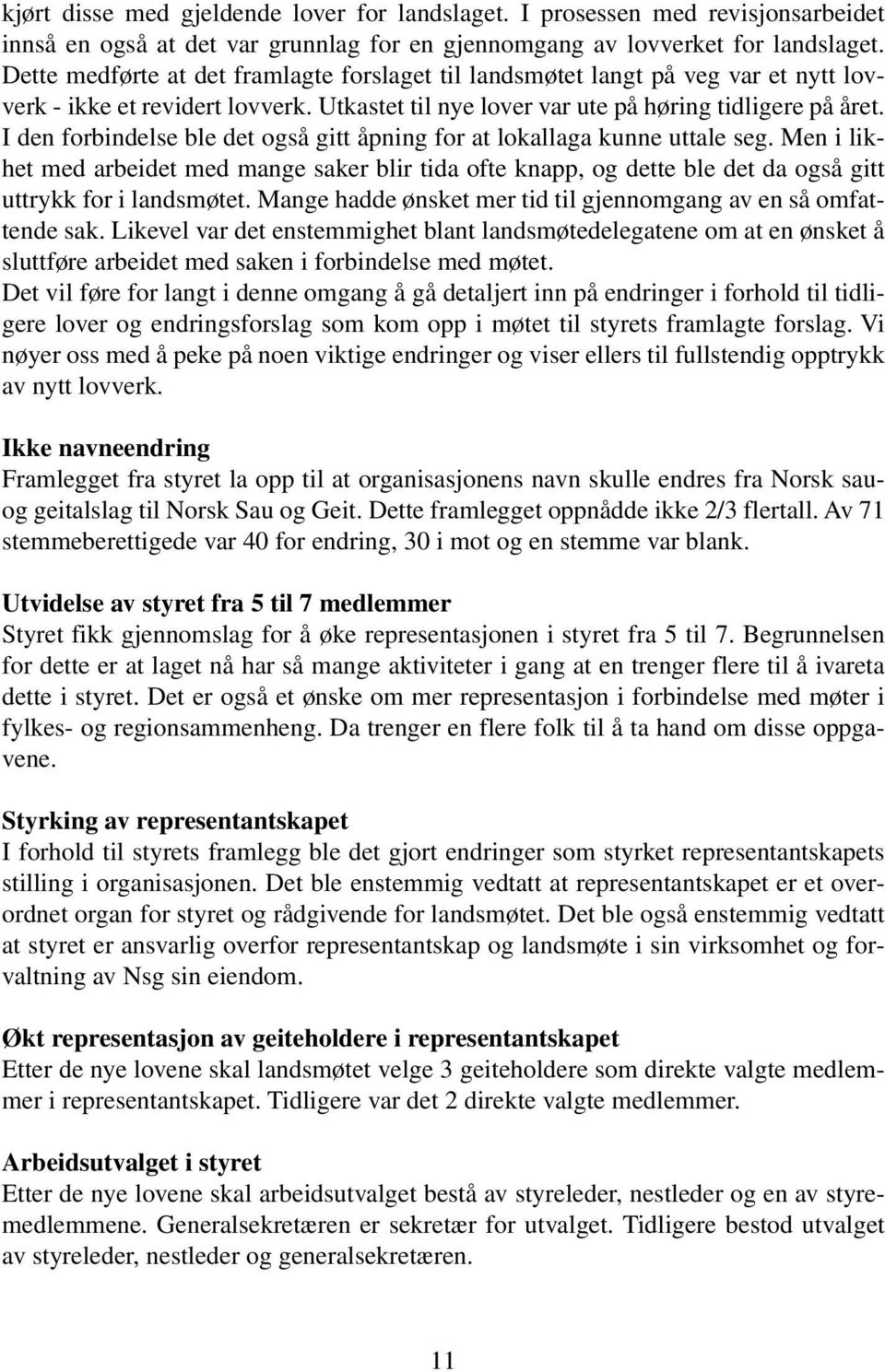 I den forbindelse ble det også gitt åpning for at lokallaga kunne uttale seg. Men i likhet med arbeidet med mange saker blir tida ofte knapp, og dette ble det da også gitt uttrykk for i landsmøtet.