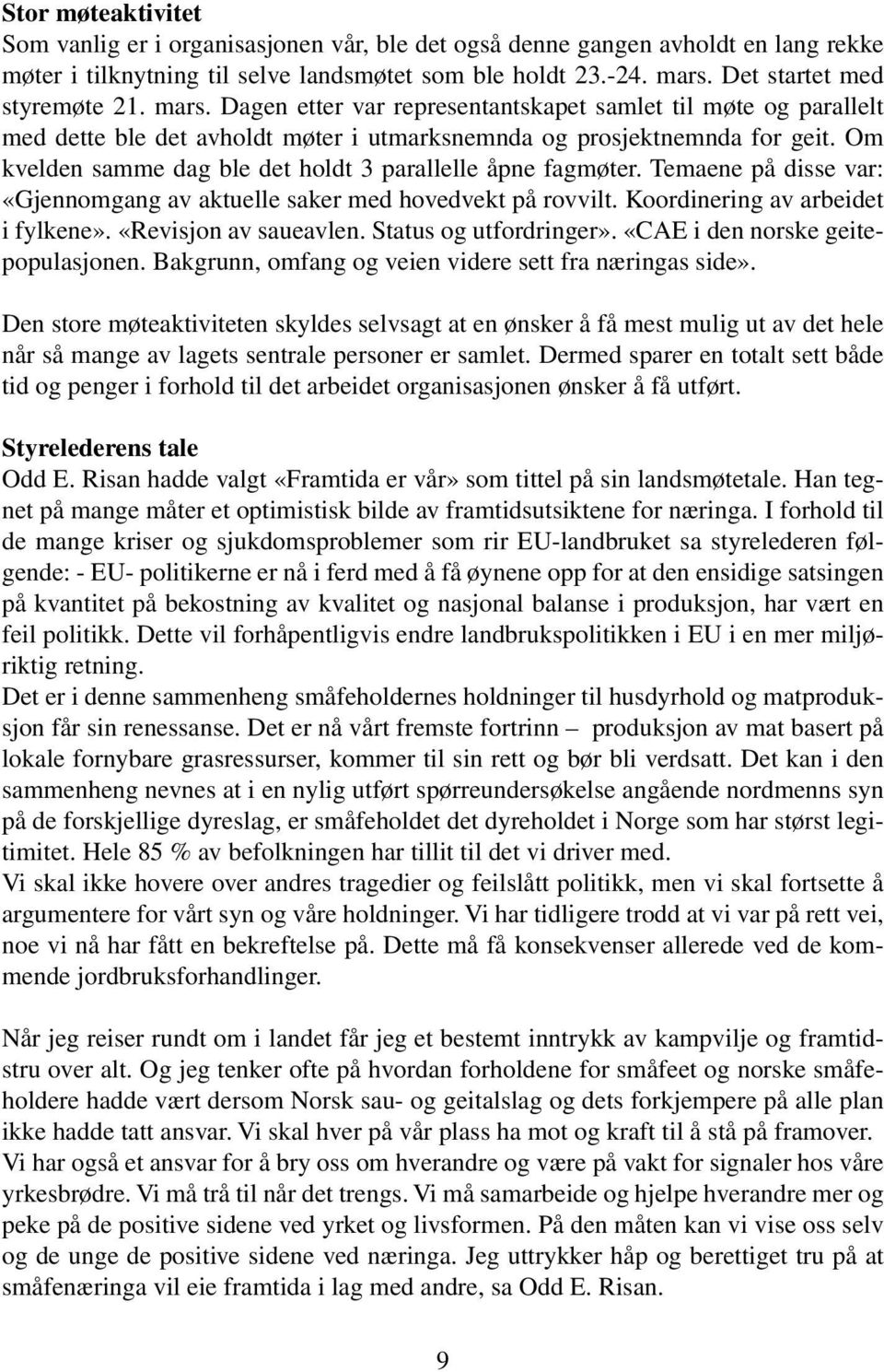 Om kvelden samme dag ble det holdt 3 parallelle åpne fagmøter. Temaene på disse var: «Gjennomgang av aktuelle saker med hovedvekt på rovvilt. Koordinering av arbeidet i fylkene».