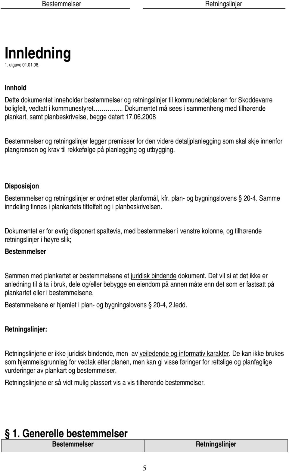 2008 og retningslinjer legger premisser for den videre detaljplanlegging som skal skje innenfor plangrensen og krav til rekkefølge på planlegging og utbygging.