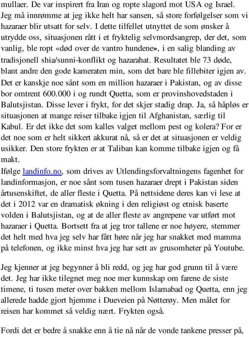 tradisjonell shia/sunni-konflikt og hazarahat. Resultatet ble 73 døde, blant andre den gode kameraten min, som det bare ble fillebiter igjen av.