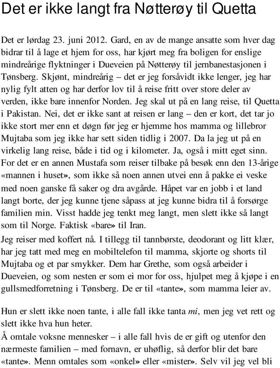 Skjønt, mindreårig det er jeg forsåvidt ikke lenger, jeg har nylig fylt atten og har derfor lov til å reise fritt over store deler av verden, ikke bare innenfor Norden.