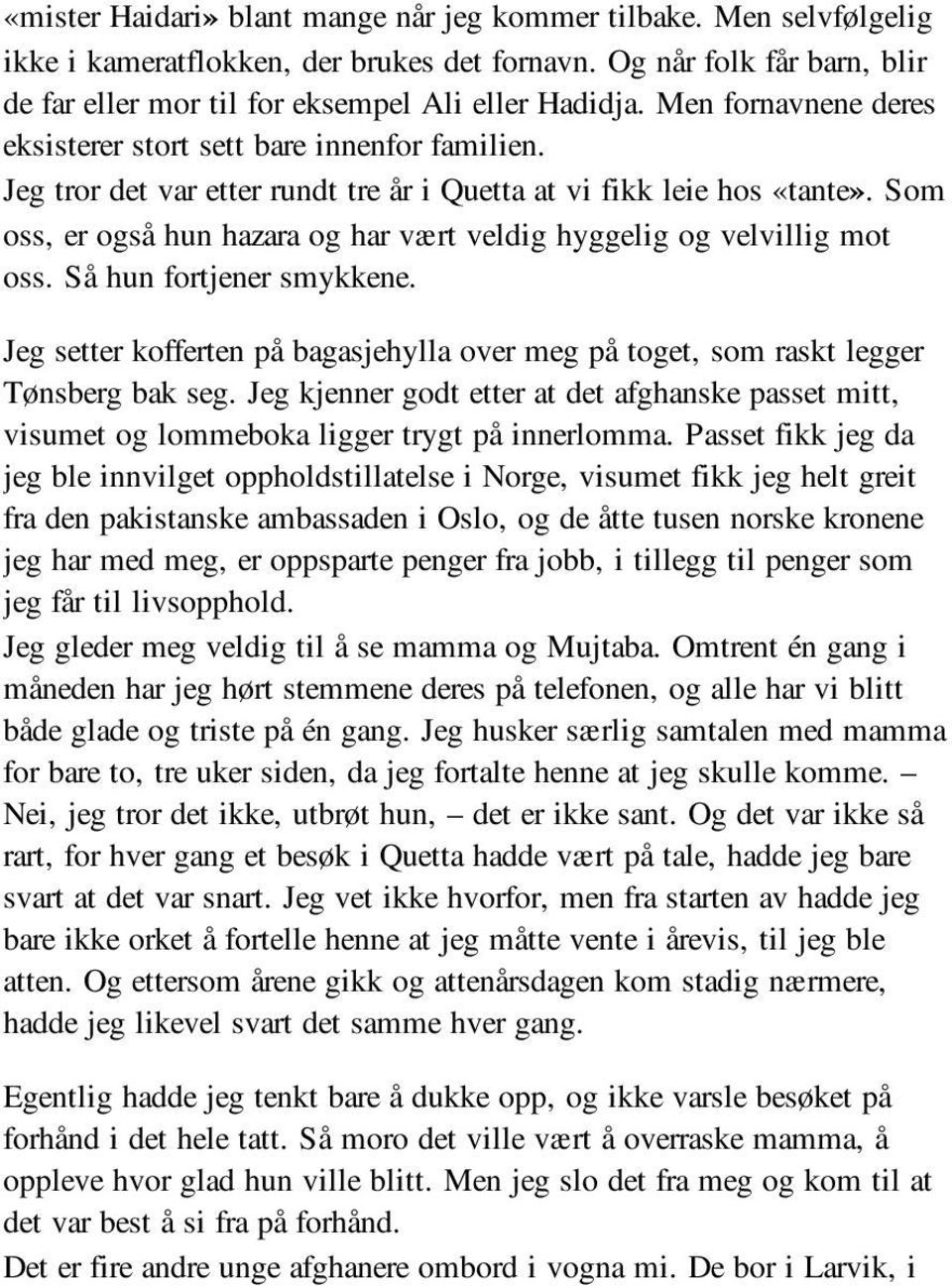 Som oss, er også hun hazara og har vært veldig hyggelig og velvillig mot oss. Så hun fortjener smykkene. Jeg setter kofferten på bagasjehylla over meg på toget, som raskt legger Tønsberg bak seg.