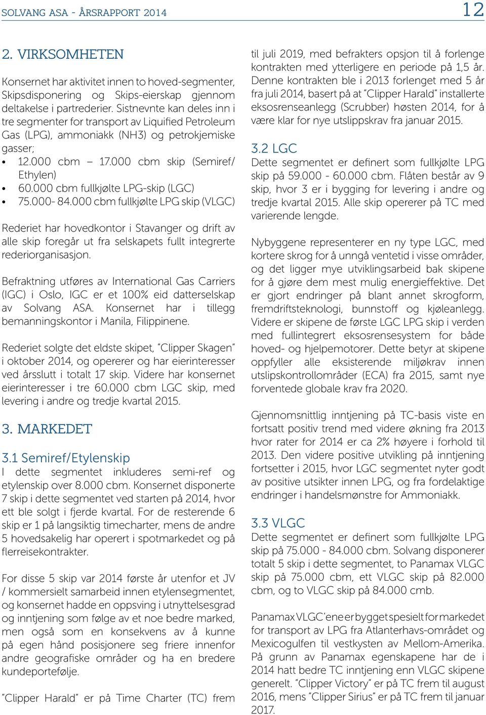 000 cbm fullkjølte LPG-skip (LGC) 75.000-84.000 cbm fullkjølte LPG skip (VLGC) Rederiet har hovedkontor i Stavanger og drift av alle skip foregår ut fra selskapets fullt integrerte rederiorganisasjon.