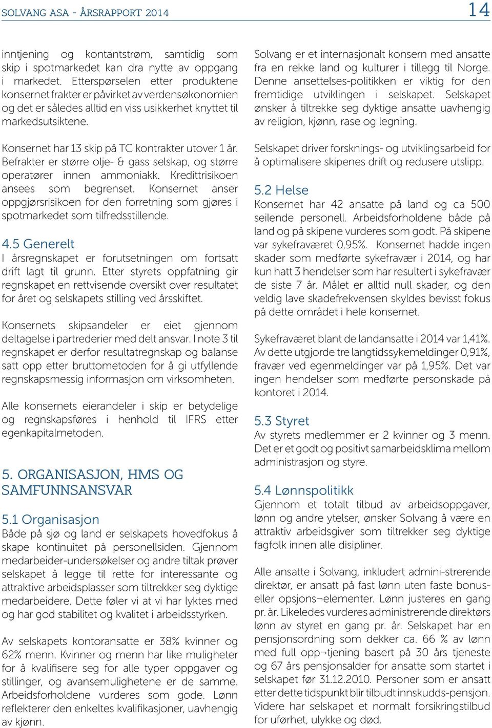 Konsernet har 13 skip på TC kontrakter utover 1 år. Befrakter er større olje- & gass selskap, og større operatører innen ammoniakk. Kredittrisikoen ansees som begrenset.