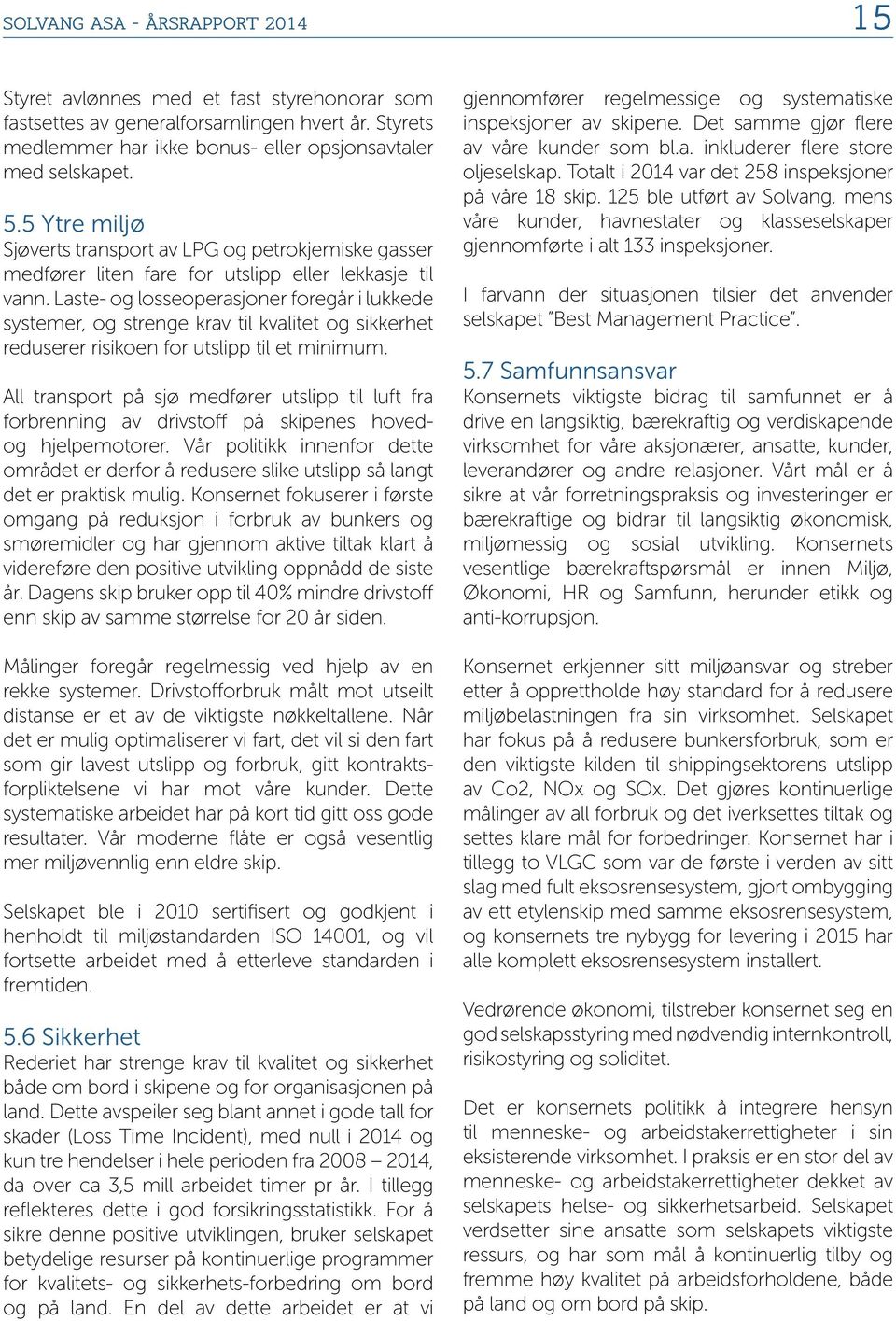 Laste- og losseoperasjoner foregår i lukkede systemer, og strenge krav til kvalitet og sikkerhet reduserer risikoen for utslipp til et minimum.