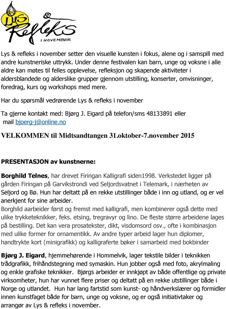 omvisninger, foredrag, kurs og workshops med mere. Har du spørsmål vedrørende Lys & refleks i november Ta gjerne kontakt med: Bjørg J. Eigard på telefon/sms 48133891 eller mail bjoerg-j@online.