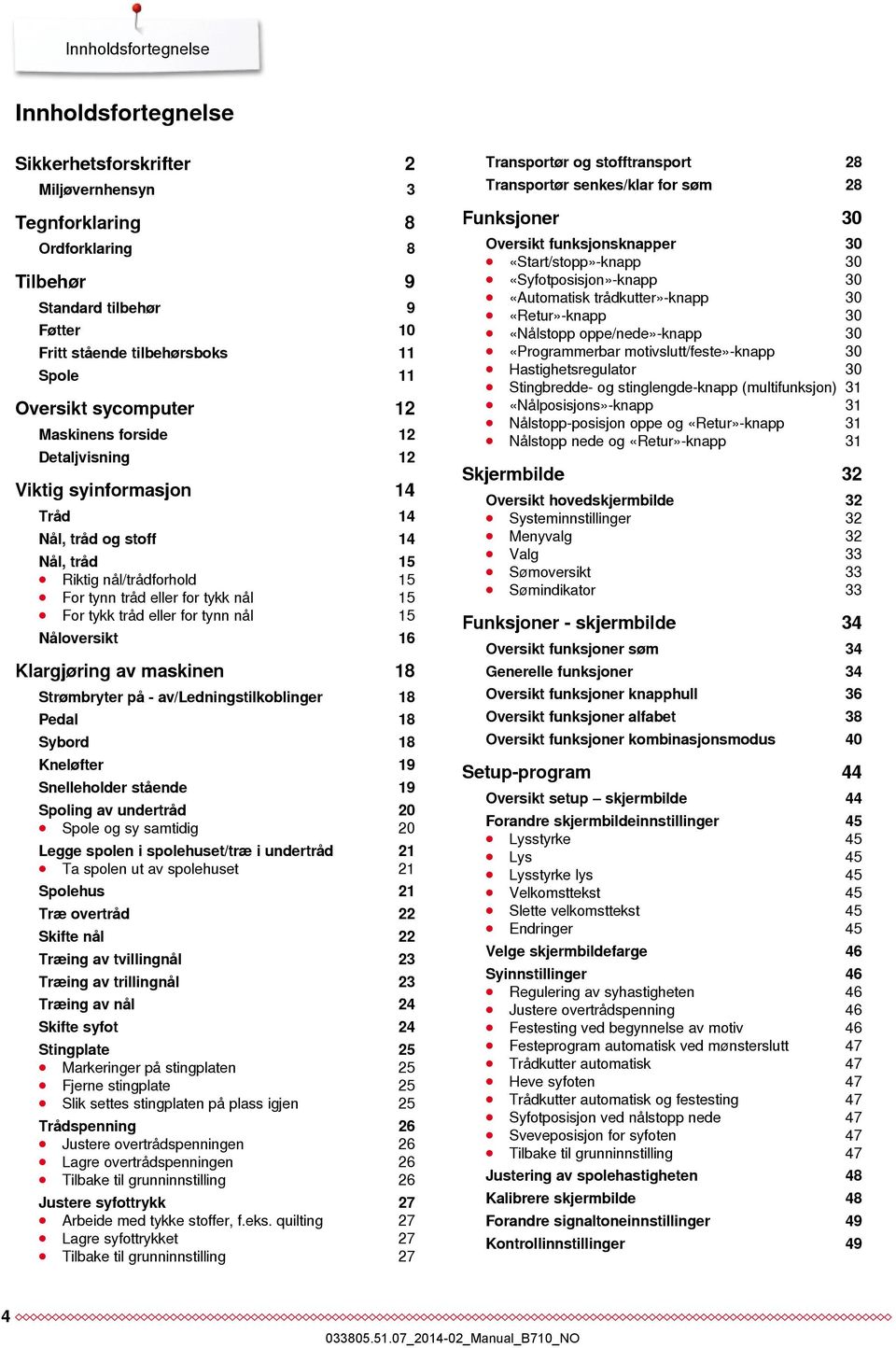 tråd eller for tynn nål 15 Nåloversikt 16 Klargjøring av maskinen 18 Strømbryter på - av/ledningstilkoblinger 18 Pedal 18 Sybord 18 Kneløfter 19 Snelleholder stående 19 Spoling av undertråd 20 Spole