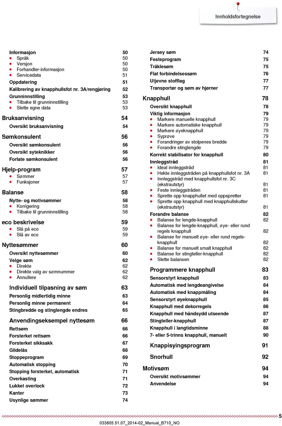 Forlate sømkonsulent 56 Hjelp-program 57 Sømmer 57 Funksjoner 57 Balanse 58 Nytte- og motivsømmer 58 Korrigering 58 Tilbake til grunninnstilling 58 eco beskrivelse 59 Slå på eco 59 Slå av eco 59