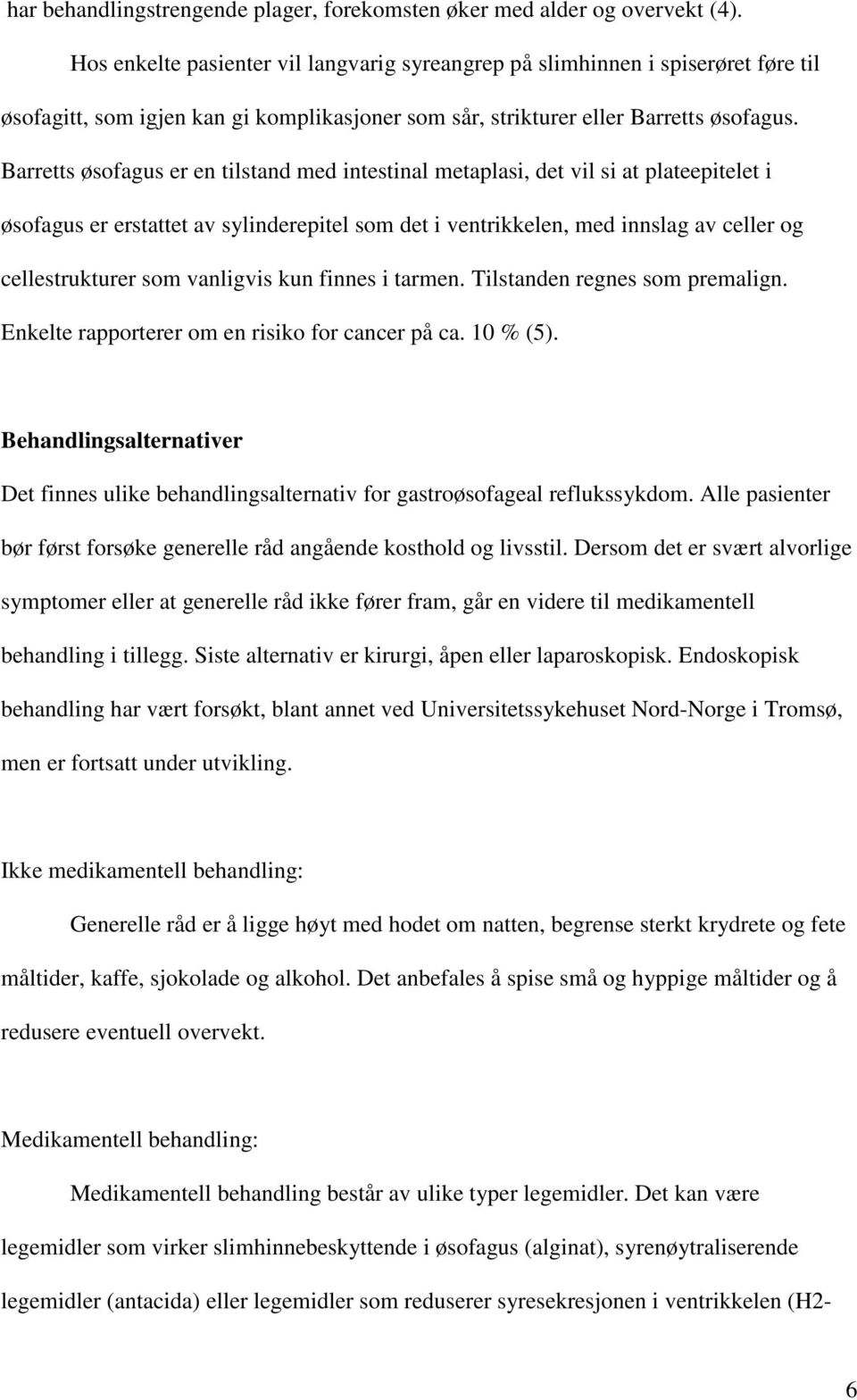 Barretts øsofagus er en tilstand med intestinal metaplasi, det vil si at plateepitelet i øsofagus er erstattet av sylinderepitel som det i ventrikkelen, med innslag av celler og cellestrukturer som