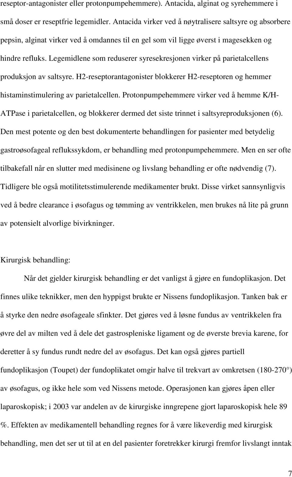 Legemidlene som reduserer syresekresjonen virker på parietalcellens produksjon av saltsyre. H2-reseptorantagonister blokkerer H2-reseptoren og hemmer histaminstimulering av parietalcellen.