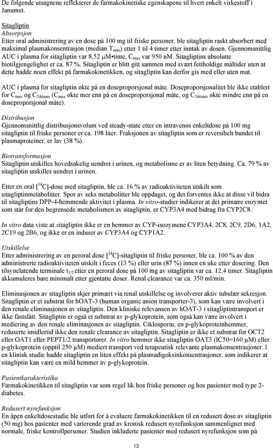 inntak av dosen. Gjennomsnittlig AUC i plasma for sitagliptin var 8,52 μm time, C max var 950 nm. Sitagliptins absolutte biotilgjengelighet er ca. 87 %.