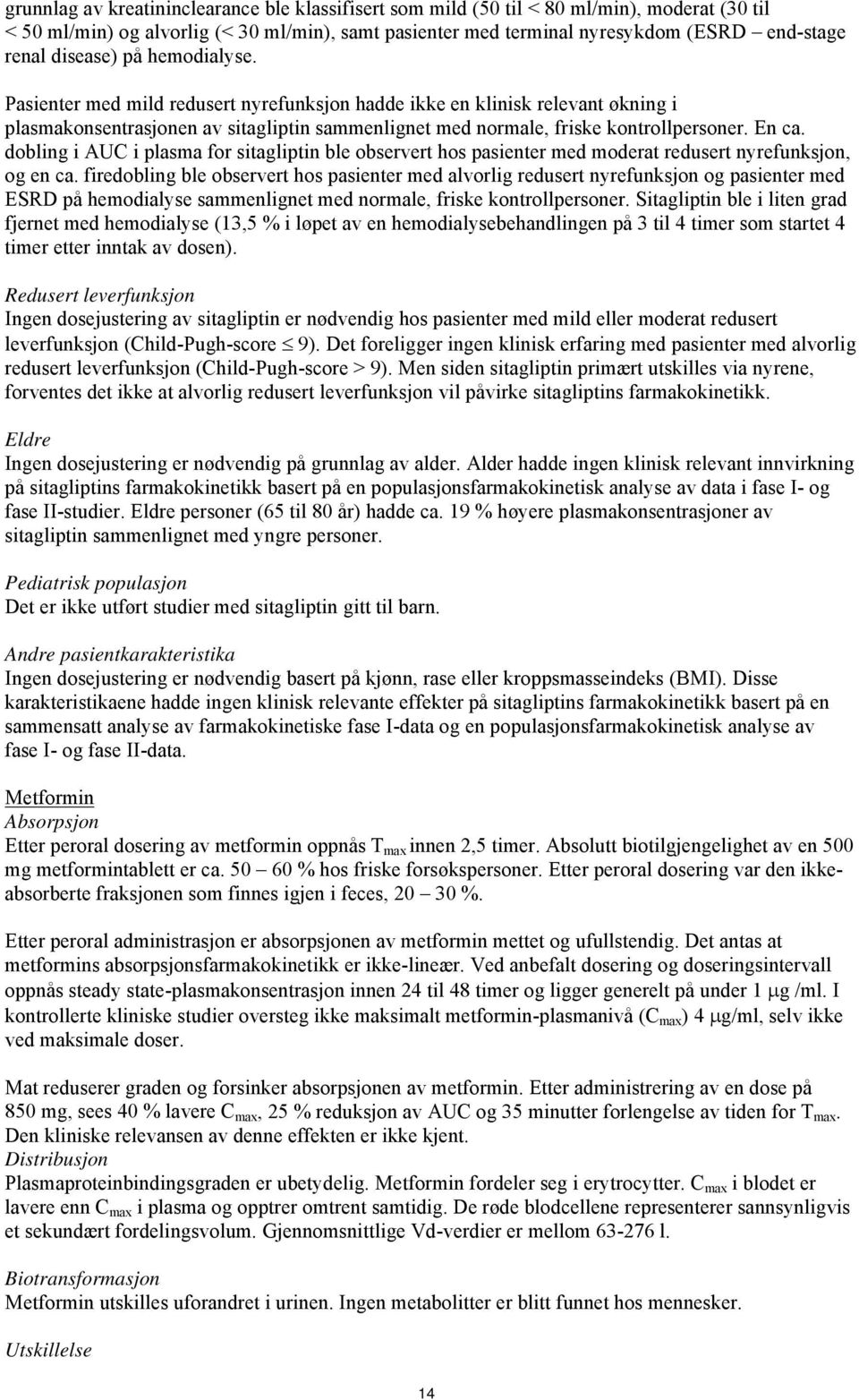 dobling i AUC i plasma for sitagliptin ble observert hos pasienter med moderat redusert nyrefunksjon, og en ca.